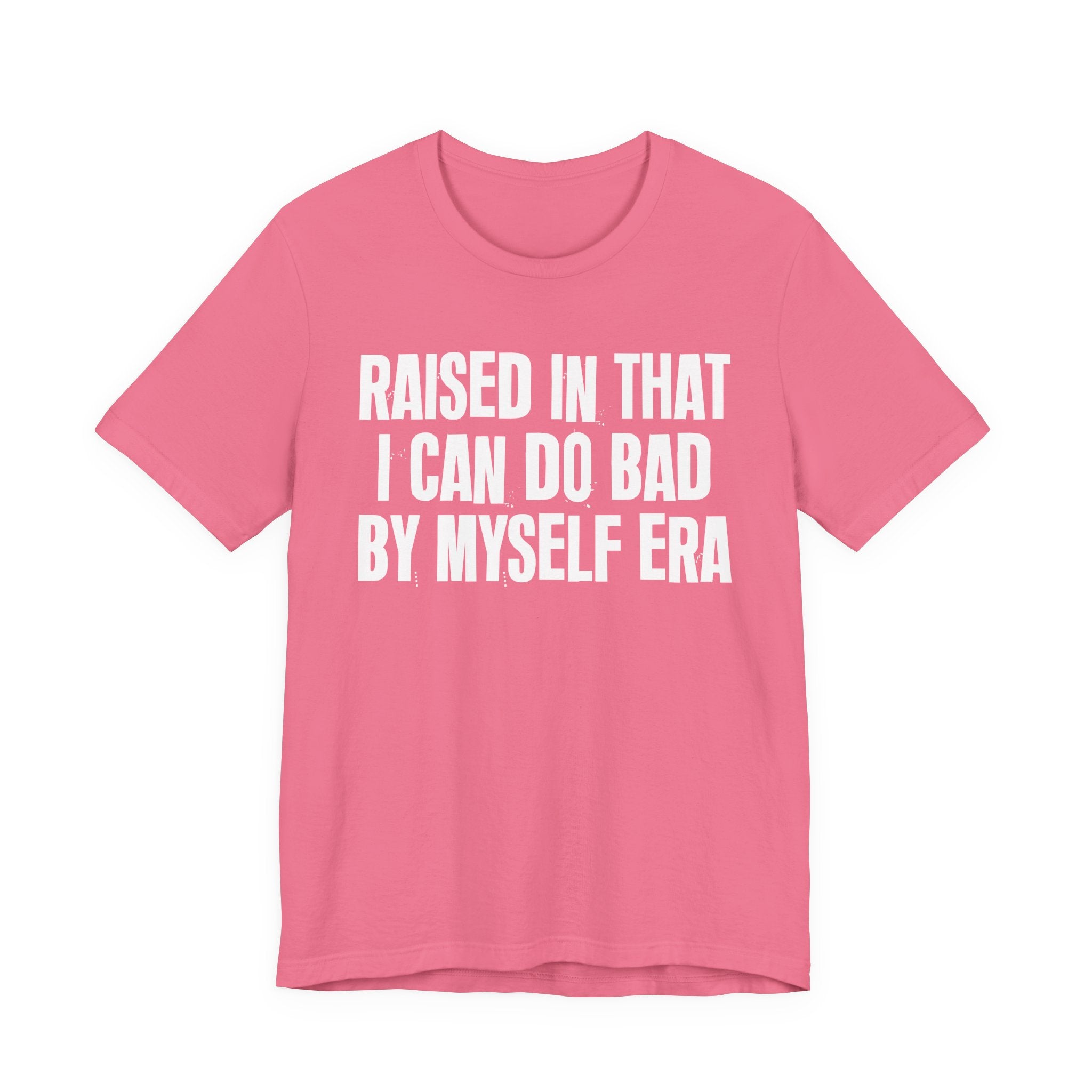Raised In That I Can Do Bad By Myself Era — Humorous Growing Up Graphic T-Shirt