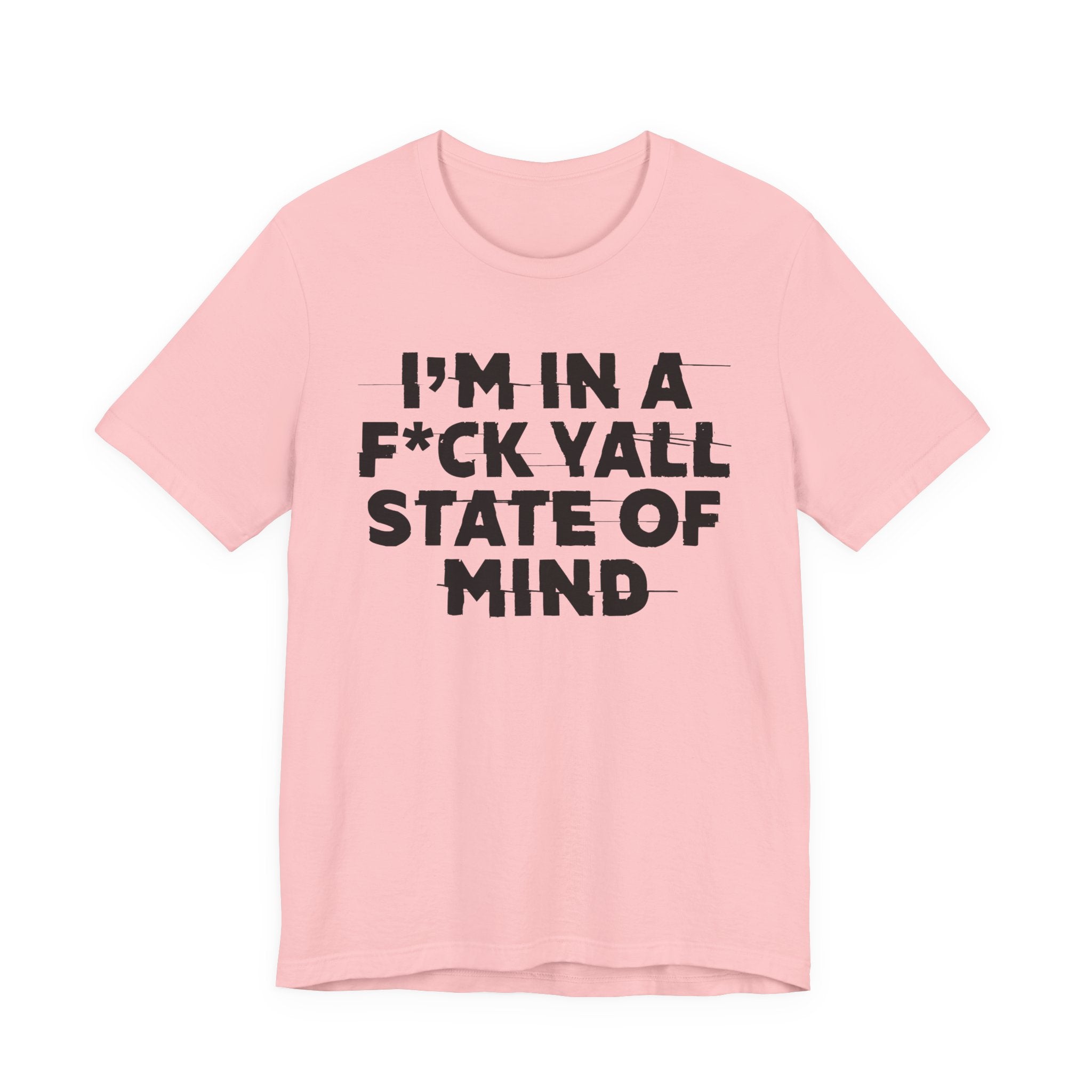 I'm In A Fuck Y'all State Of Mind - Energy Statement Shirt