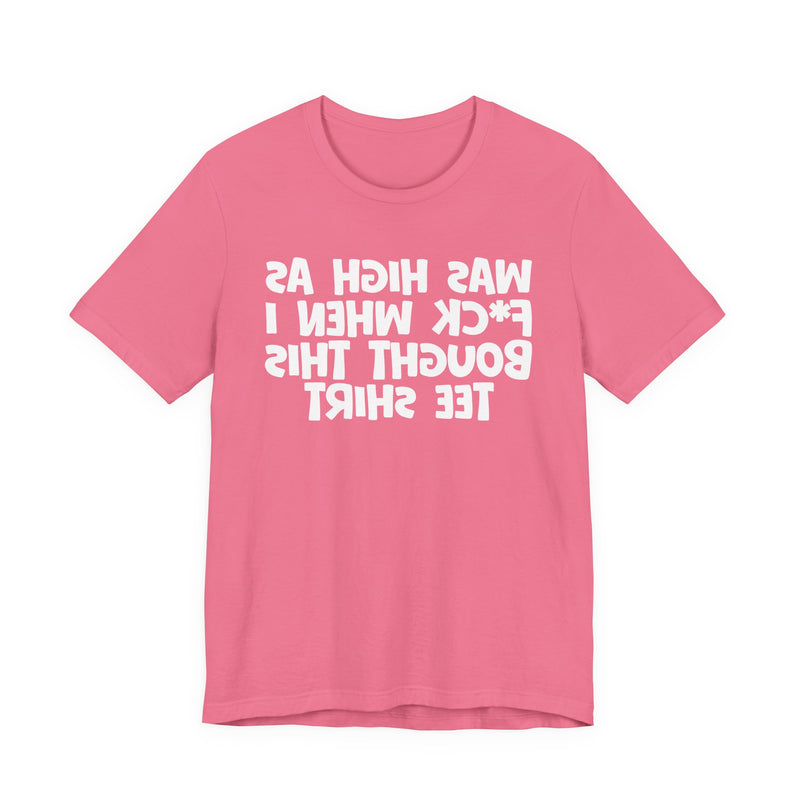 Was High As Fuck When I Bought This T-Shirt —— Funny Drunk T-Shirt