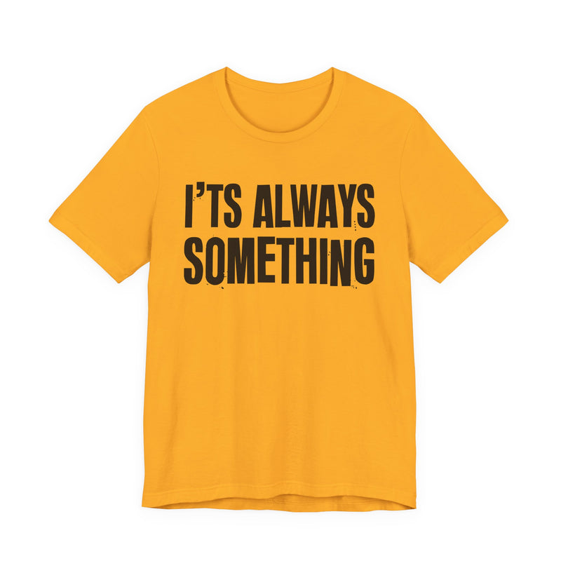 It's Always Something - T-Shirt