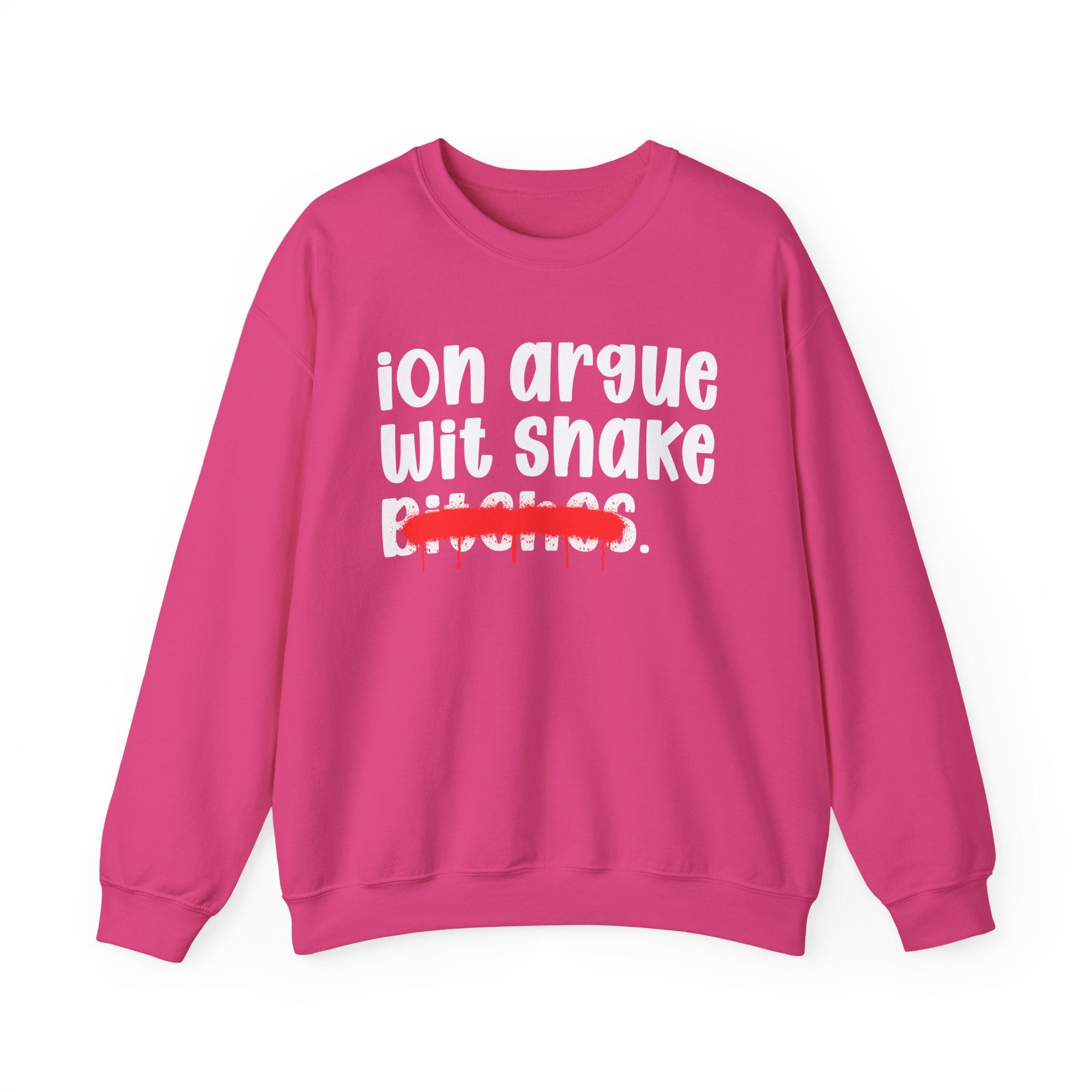 ION (I Don't) Argue Wit Snake Bitches — Funny Statement Sweatshirt
