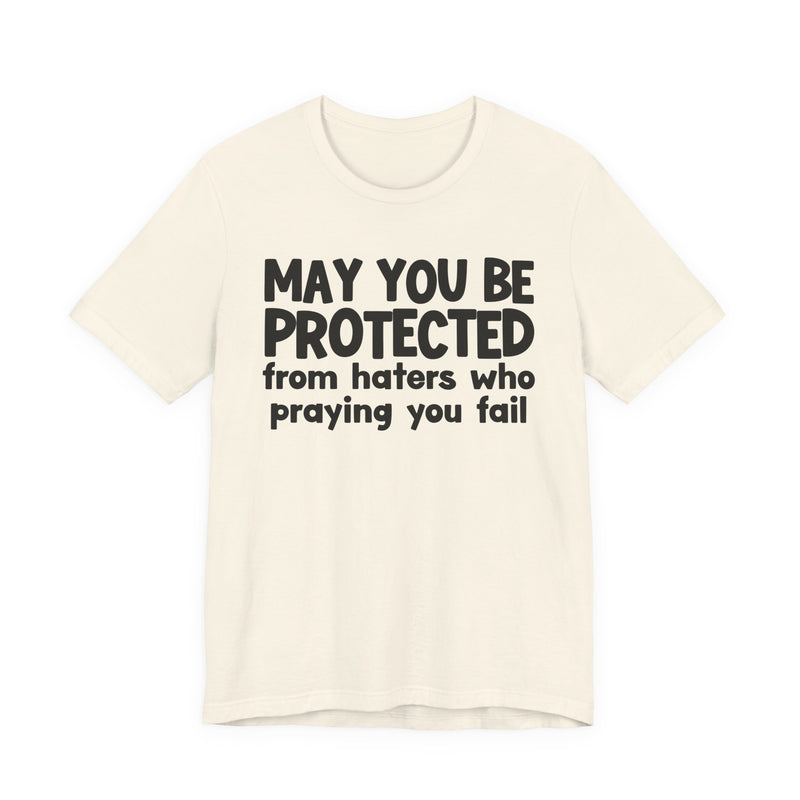 May You Be Protected From Haters Who Praying You Fail - Inspirational Statement T-Shirt