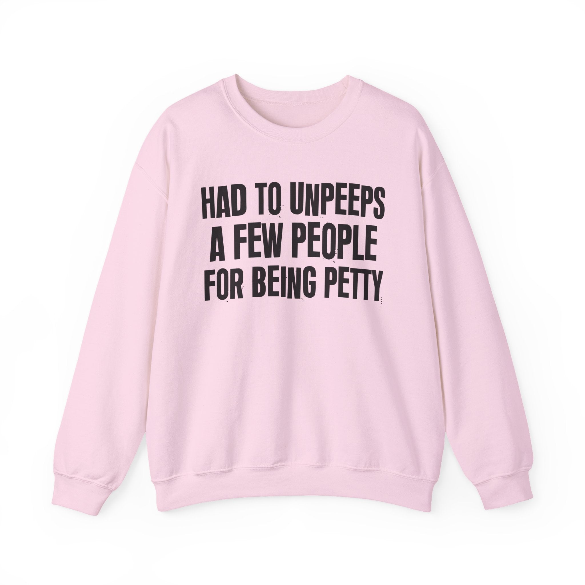 Had To Unpeeps A Few People For Being Petty - Humorous Quote Sweatshirt