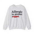 Allergic To Project Niggas - Funny Reaction Sweatshirt