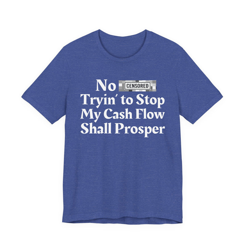 No Bitch Tryin' To Stop My Cash Flow Shall Prosper — T-Shirt