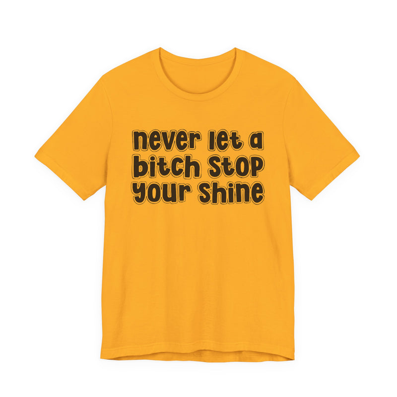 Never Let A Bitch Stop Your Shine — T-Shirt