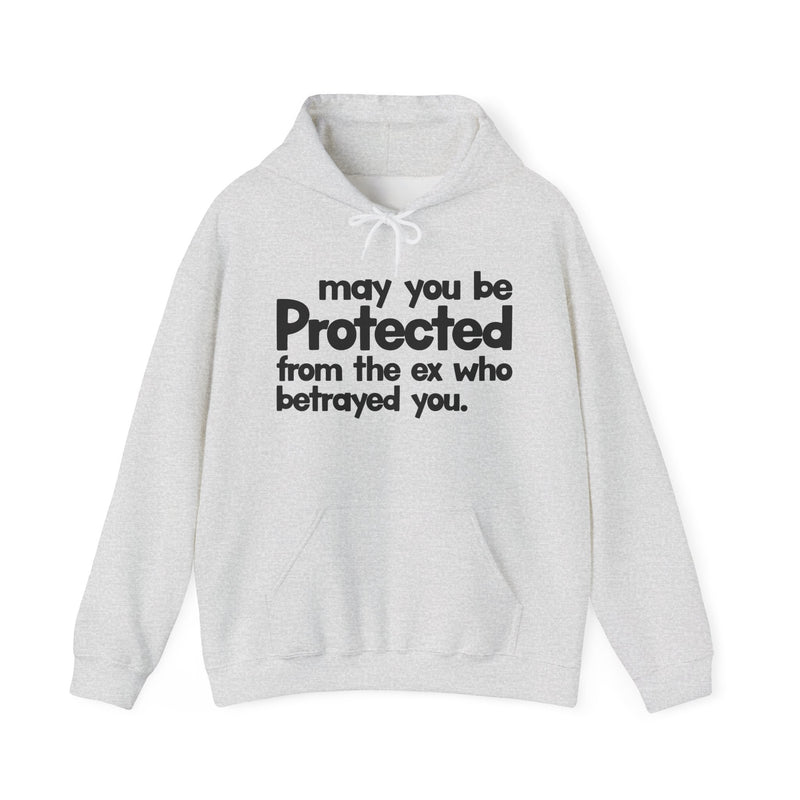 May You Be Protected From The Ex Who Betrayed You — Hoodie alternate view 4: MAY YOU BE PROTECTED FROM THE EX WHO BETRAYED YOU in bold statement lettering. Street Talk Designs protection statement apparel.