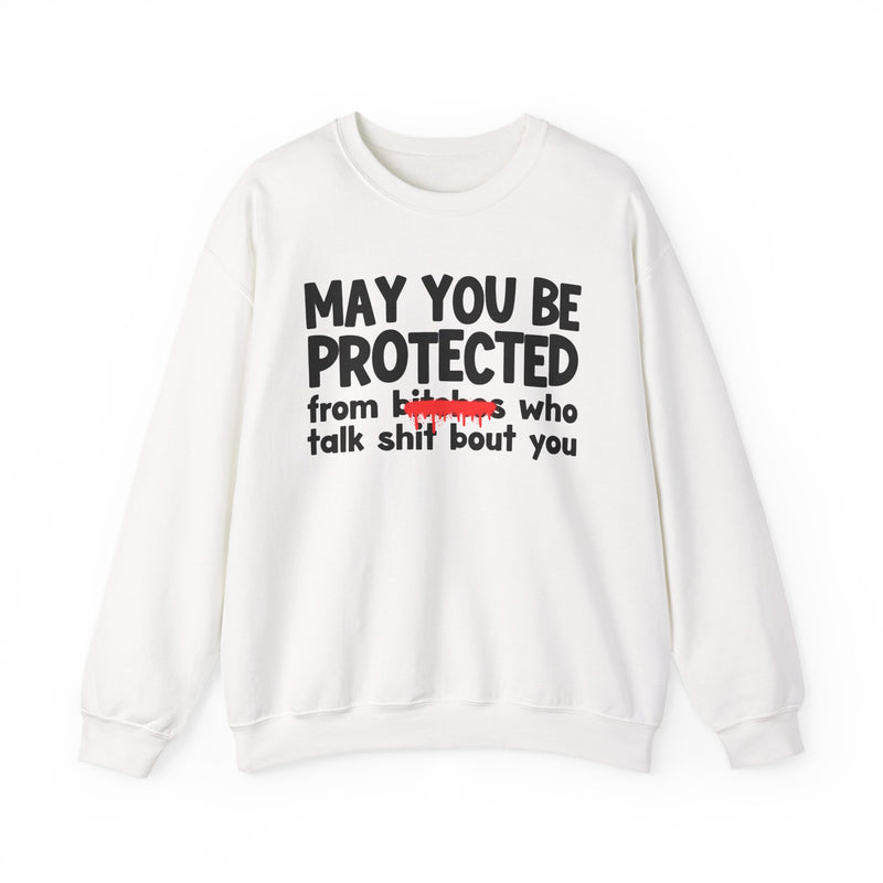 May You Be Protected From Bitches Who Talk Shit Bout You — Funny Protection Statement Sweatshirt