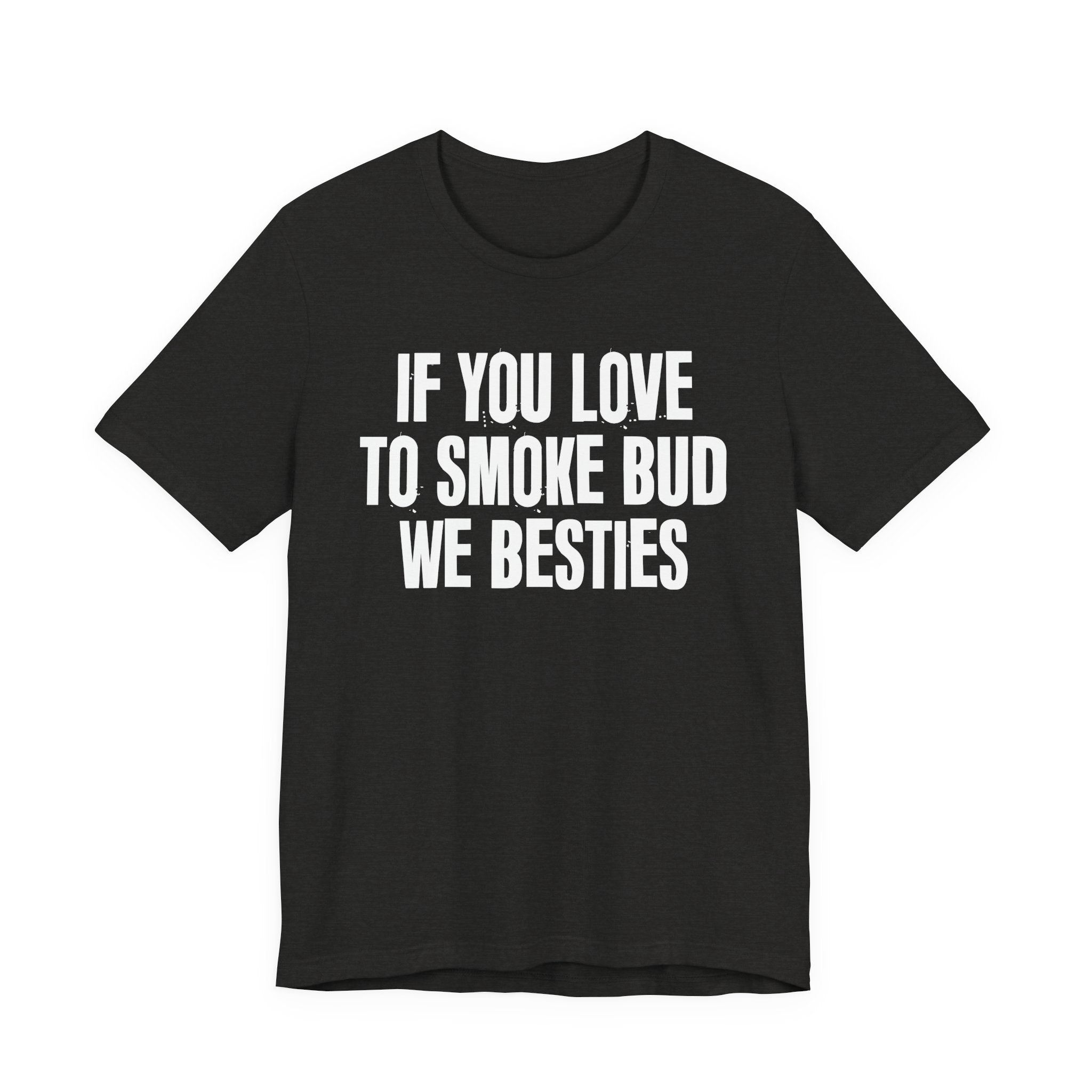 If You Love To Smoke Bud We Besties — Funny Cannabis Lovers Tee Shirt