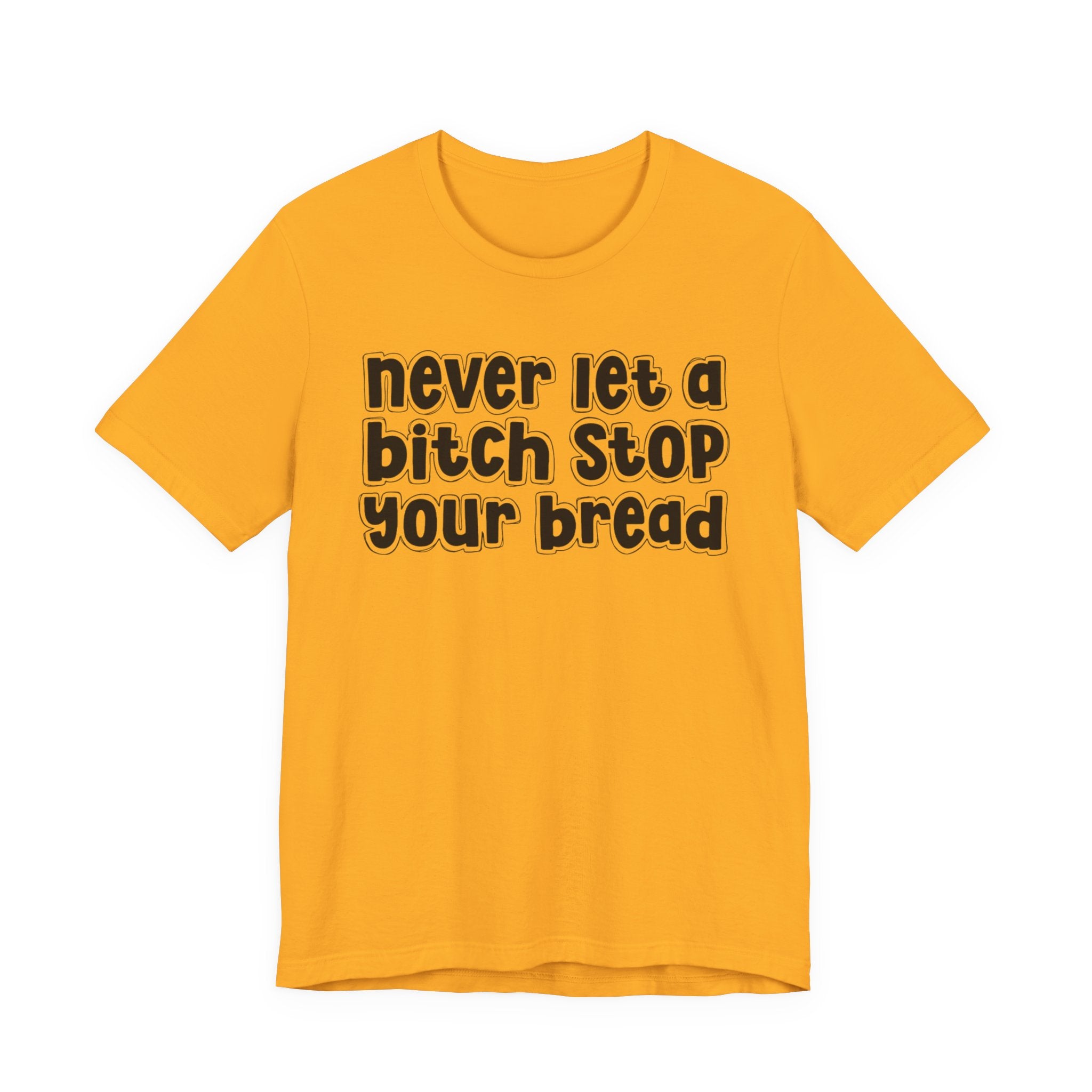 Never Let A Bitch Stop Your Bread－Motivational Money T-shirt