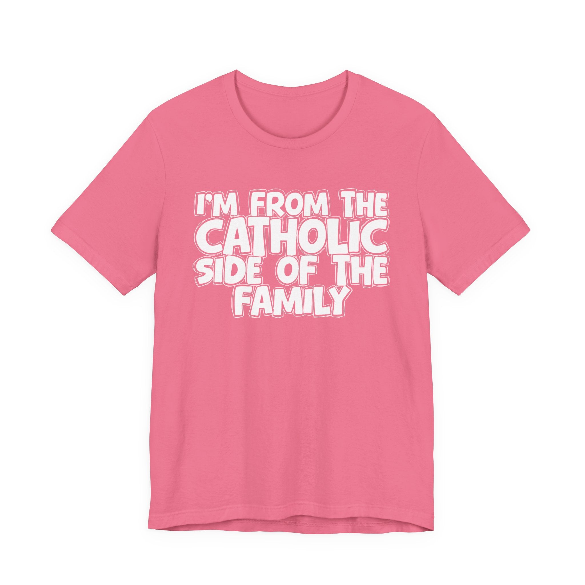 I'm From The Catholic Side of the Family - Hilarious Family Pride Tee
