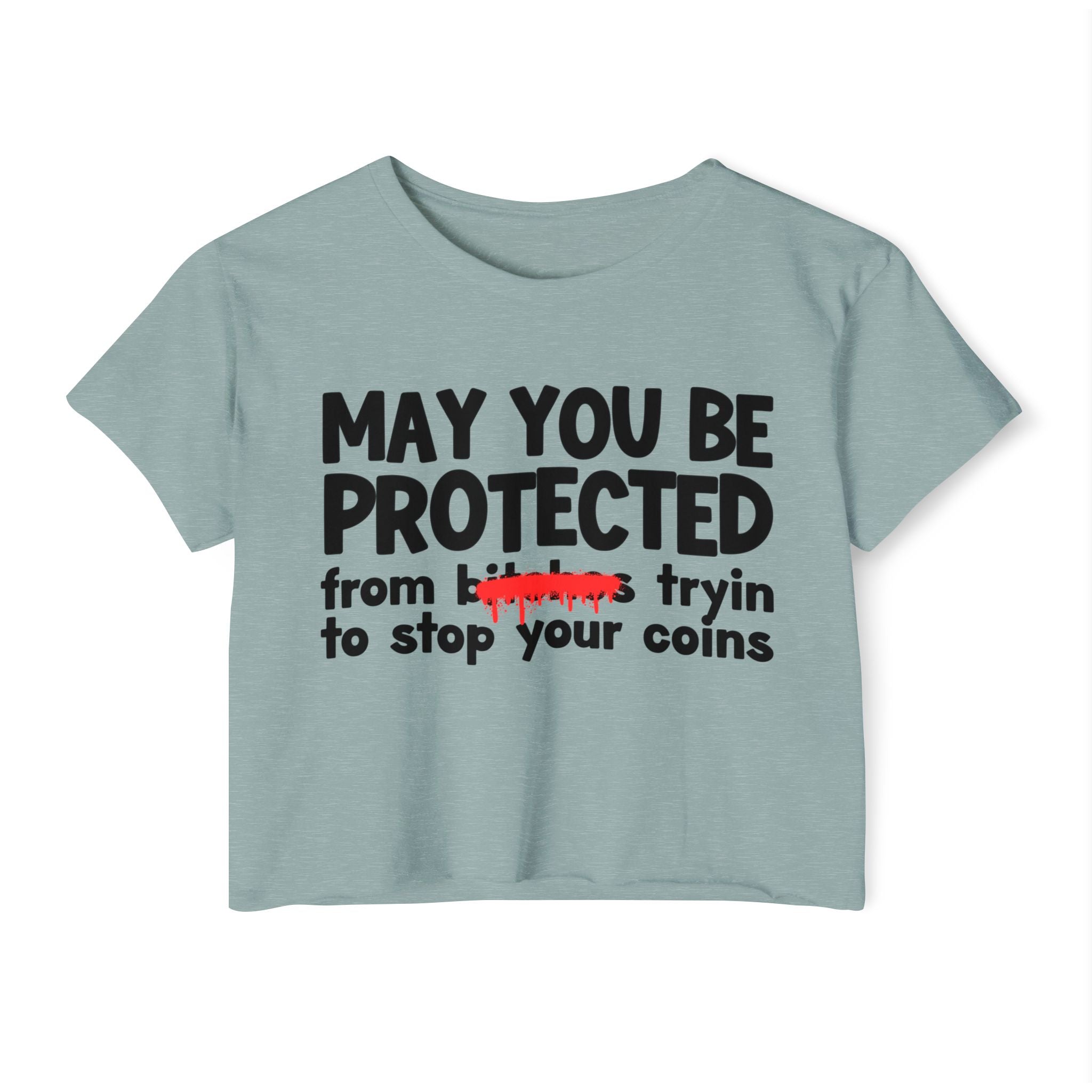 May You Be Protected From Bitches Tryin To Stop Your Coins — Funny Protection Statement Crop Top