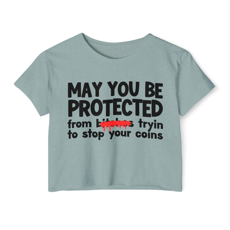 May You Be Protected From Bitches Tryin To Stop Your Coins — Funny Protection Statement Crop Top
