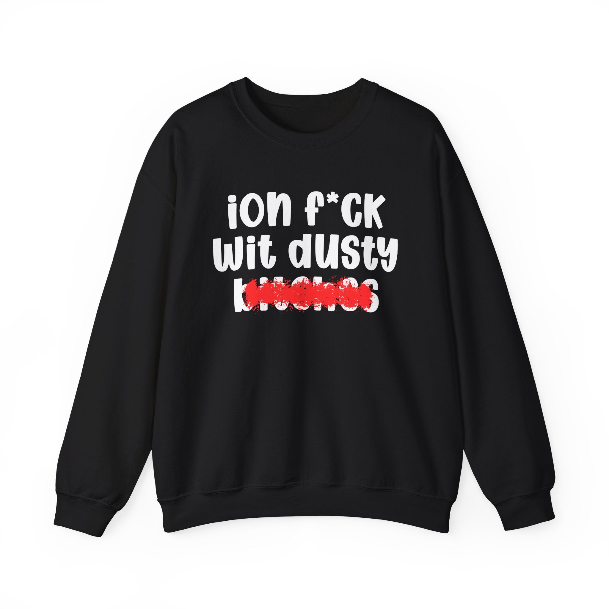 ION (I Don't) FUCK WIT DUSTY BITCHES — Bold Sarcastic Sweatshirt