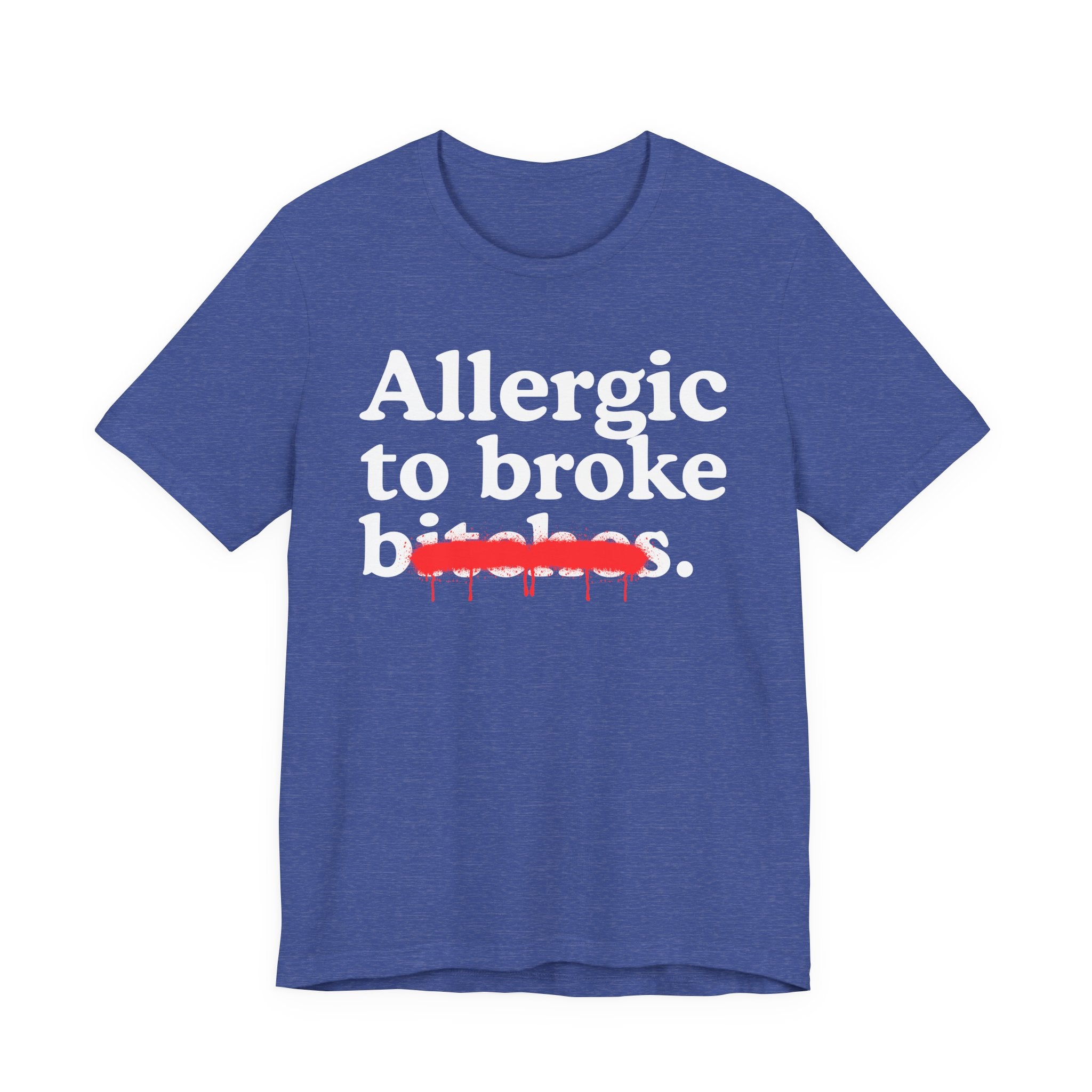 Allergic To Broke Bitches — Sarcastic Sassy Statement T-Shirt