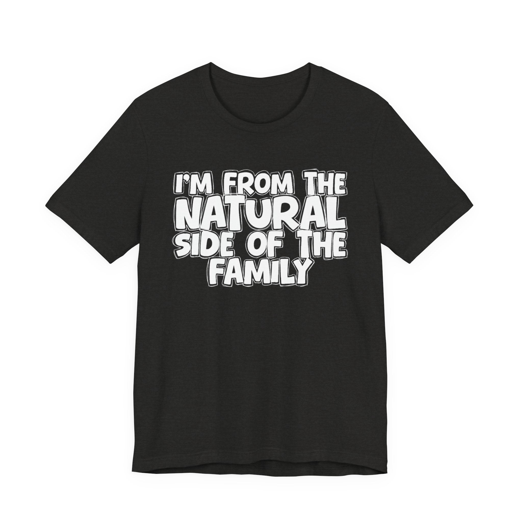 I'm From the Natural Side of the Family - Funny Family Statement Tee