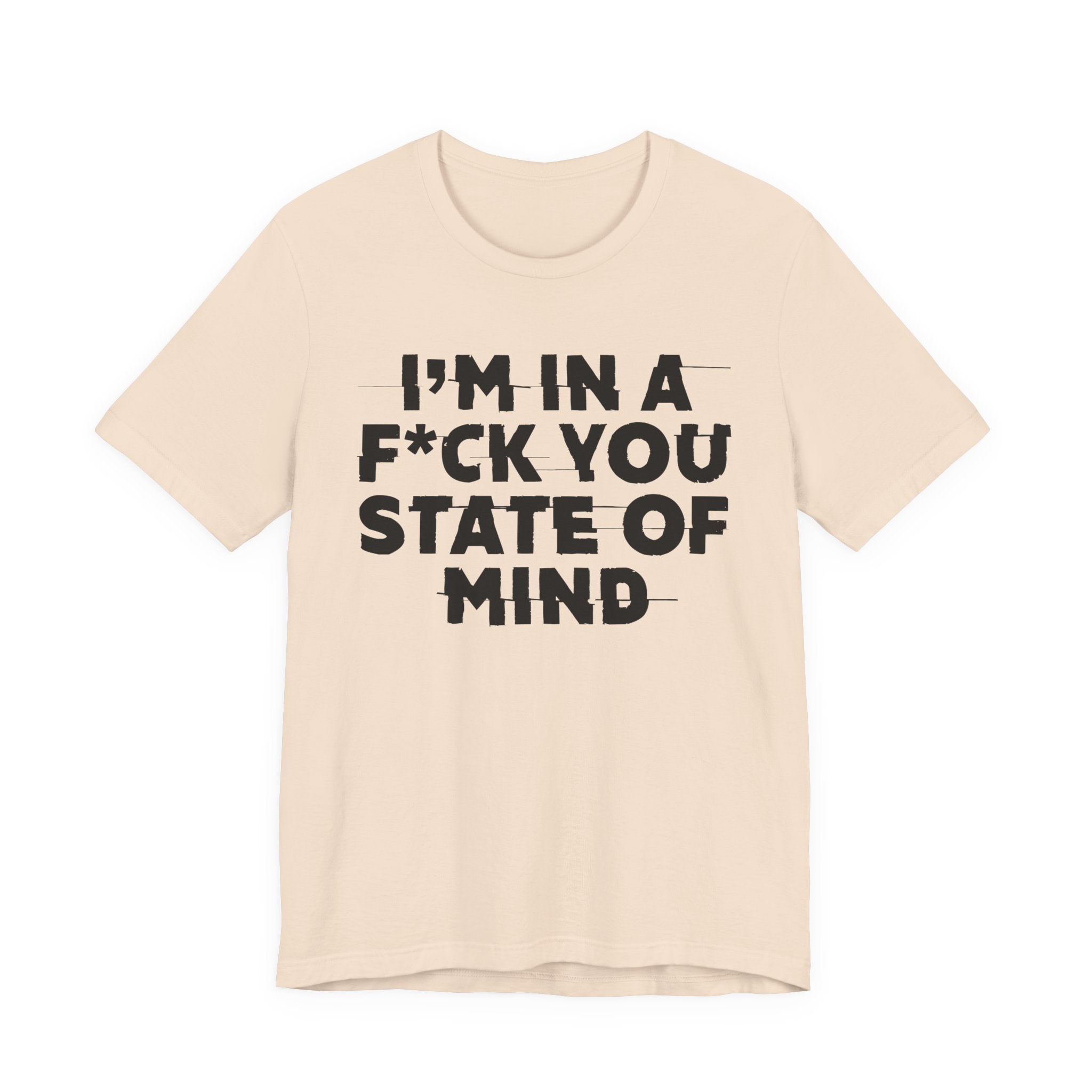 I'm In A Fuck You State Of Mind- Energy Statement Shirt