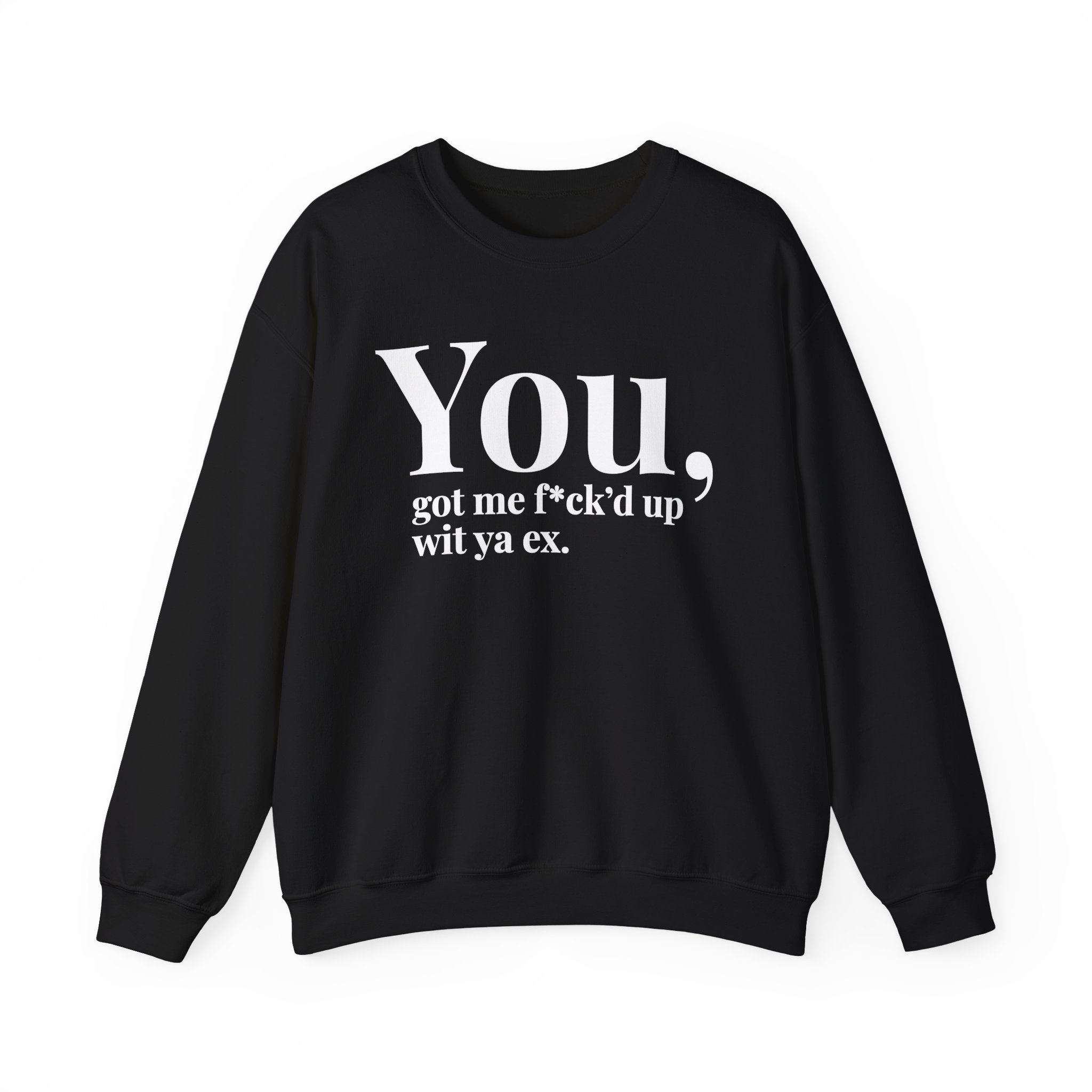 You Got Me Fuck'd Up Wit Ya Ex - Sweatshirt