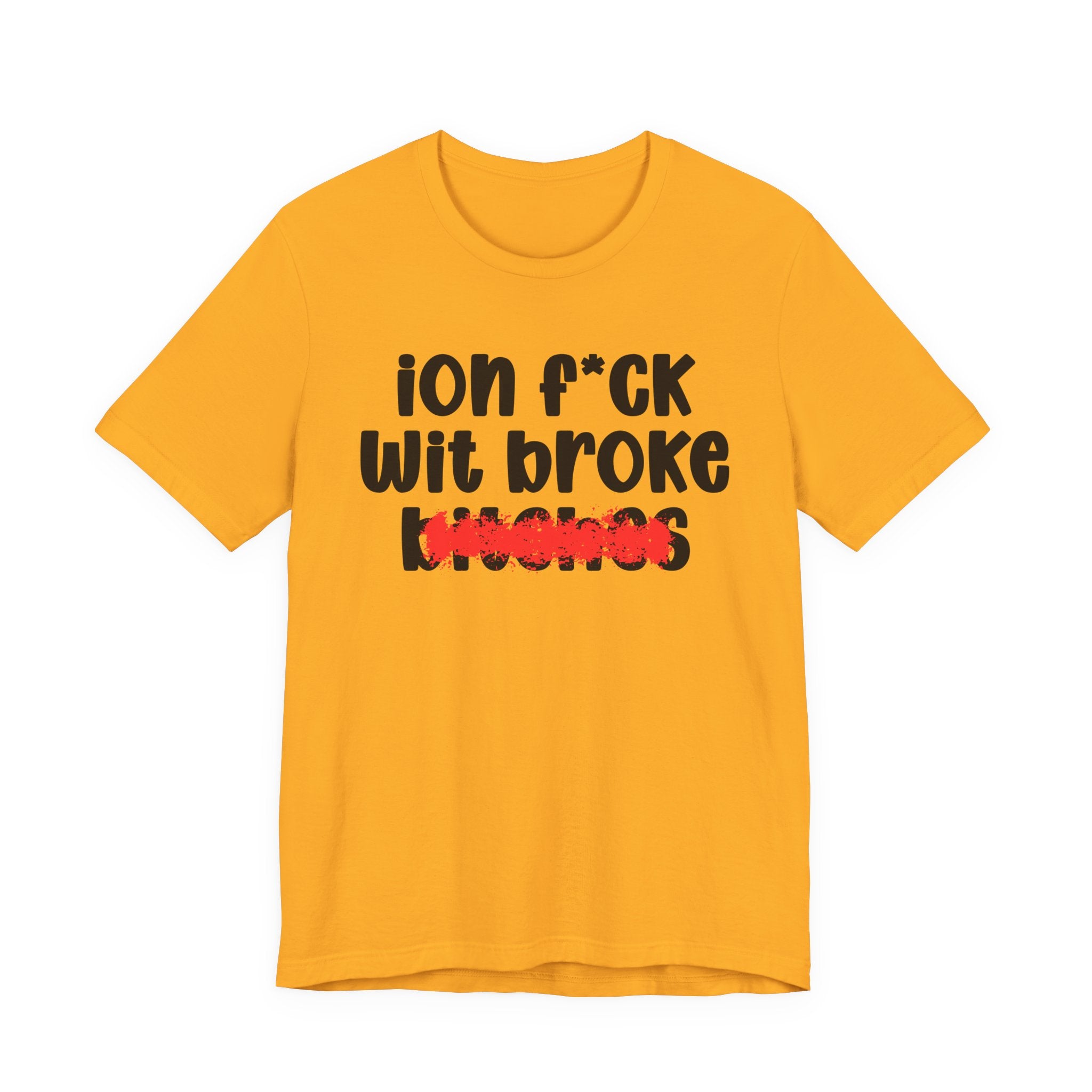 ION (I Don't) FUCK WITH BROKE BITCHES — Bold Sarcastic Graphic T-Shirt