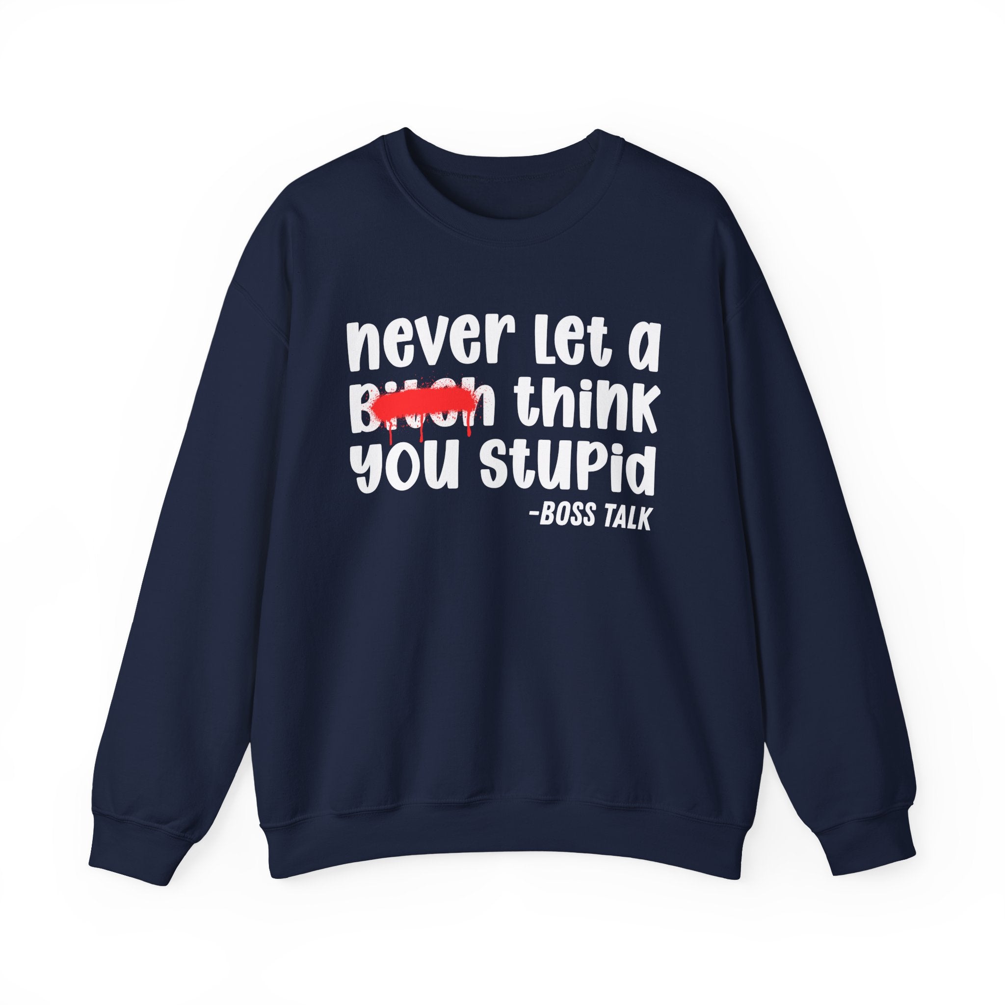 Never Let A Bitch Think You Stupid - Motivational Money Talk Sweatshirt