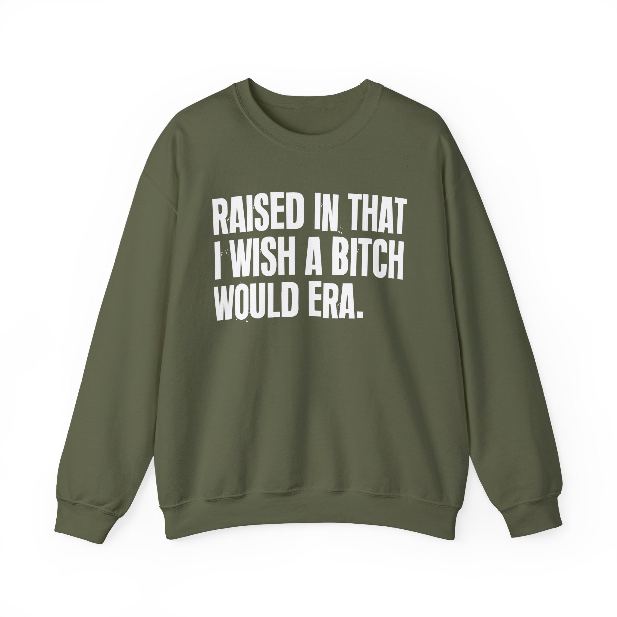 Raised In That I Wish A Bitch Would Era - Funny Back In The Day Statement Sweatshirt