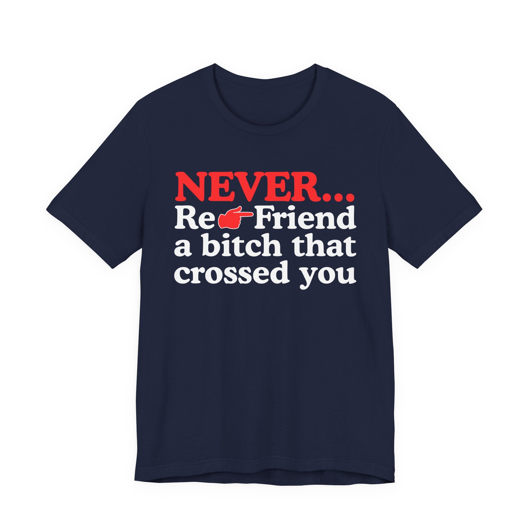 Never Re-Friend A Bitch That Crossed You  —  Reality Check Statement T-shirt