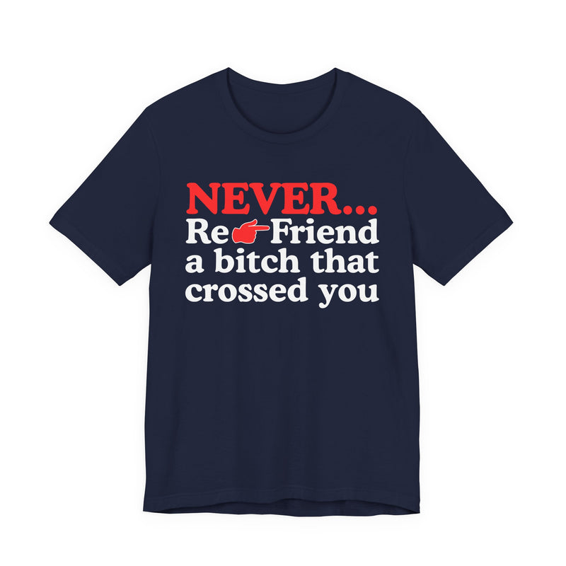 Never Re-Friend A Bitch That Crossed You  —  Reality Check Statement T-shirt