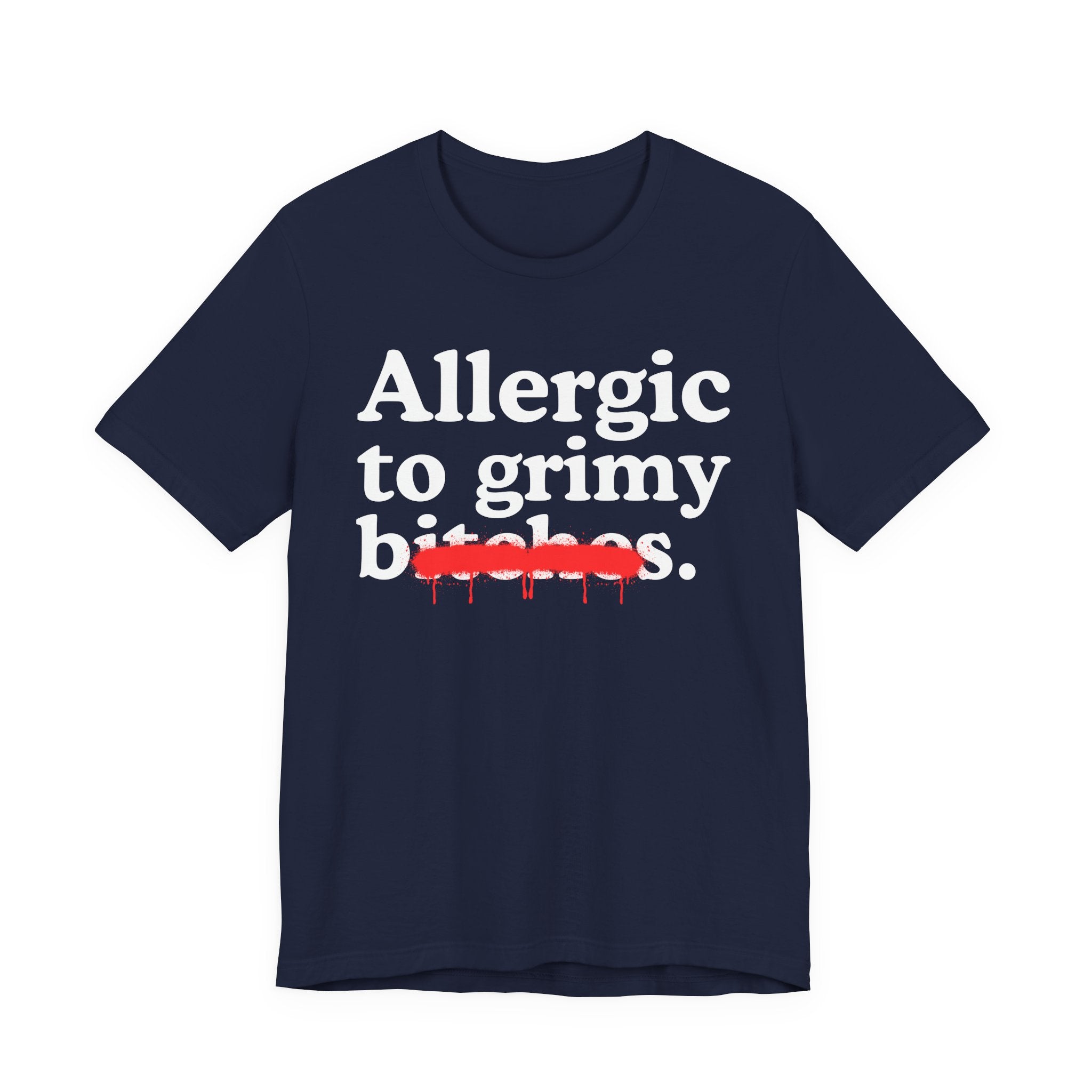 Allergic To Grimy Bitches — Sarcastic Sassy Statement T-Shirt