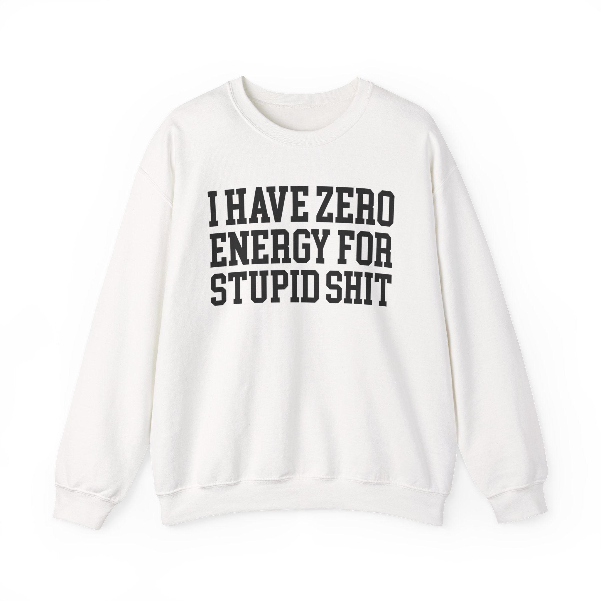 I Have Zero Energy For Stupid Shit — Sweatshirt