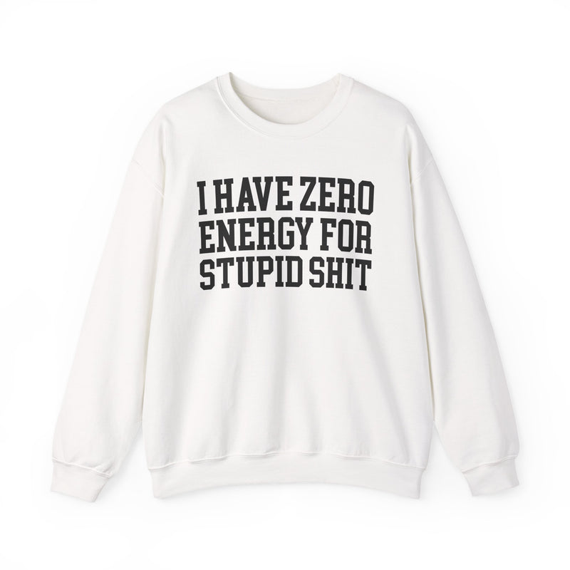 Sweatshirt in White with lettering reading "I HAVE ZERO ENERGY FOR STUPID SHIT", front view.