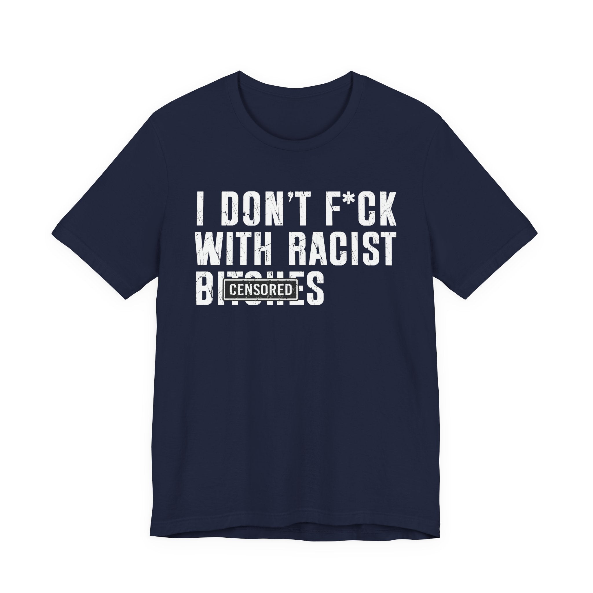 Copy of I Don't Fuck With Racist Bitches (censored) T-shirt