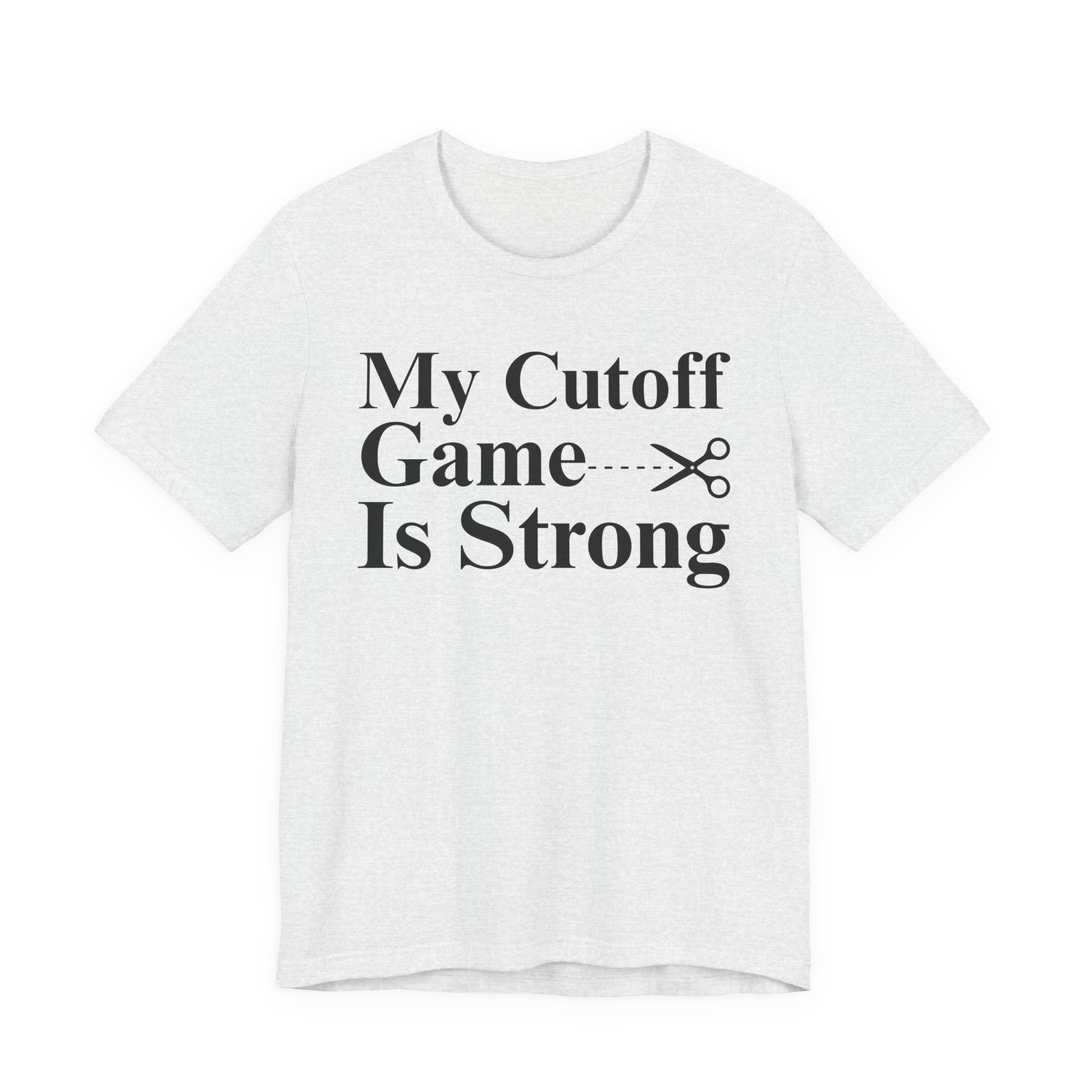 My Cutoff Game Is Strong - T-shirt