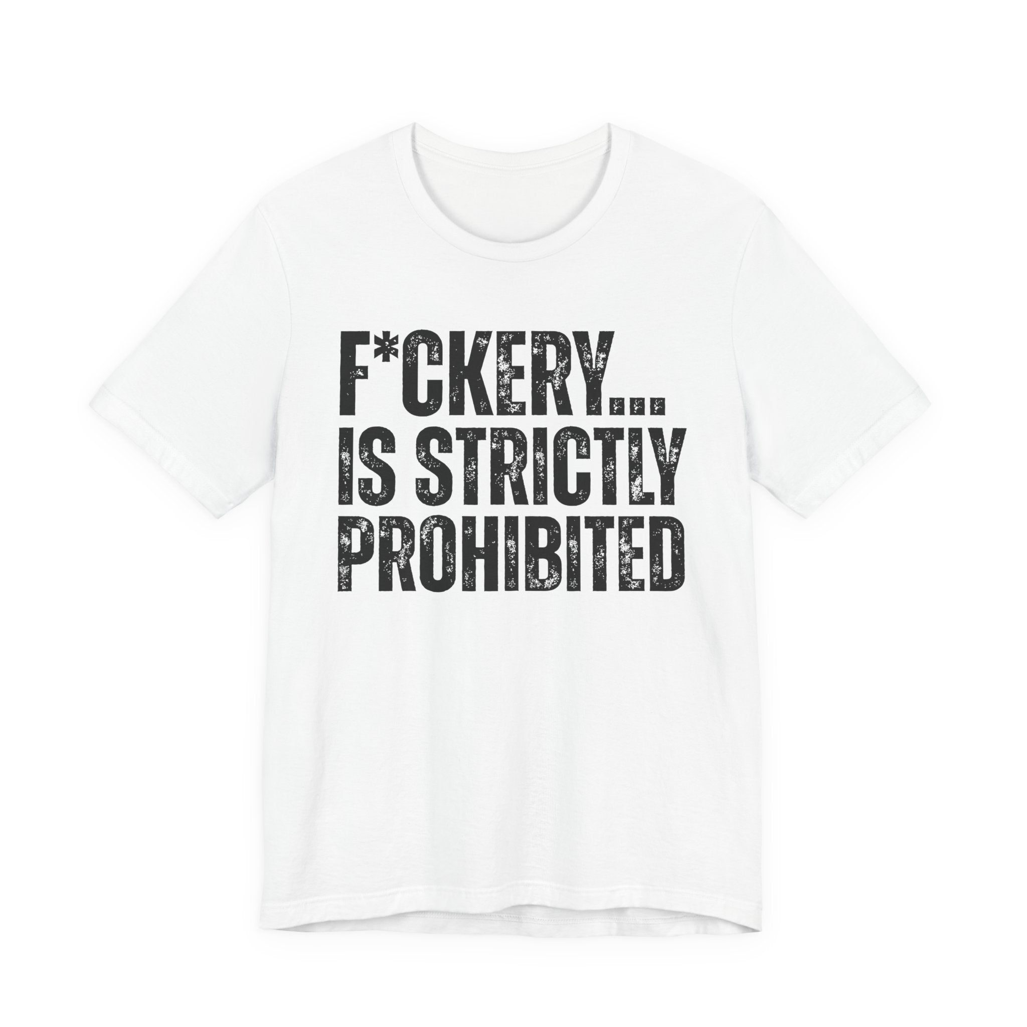 Fuckery...Is Strictly Prohibited — Sarcastic Statement T-Shirt