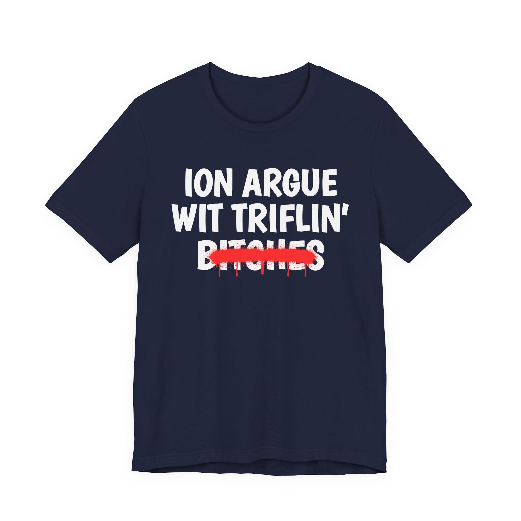 ION (I Don't) Argue Wit Triflin' Bitches — Funny Statement T-Shirt