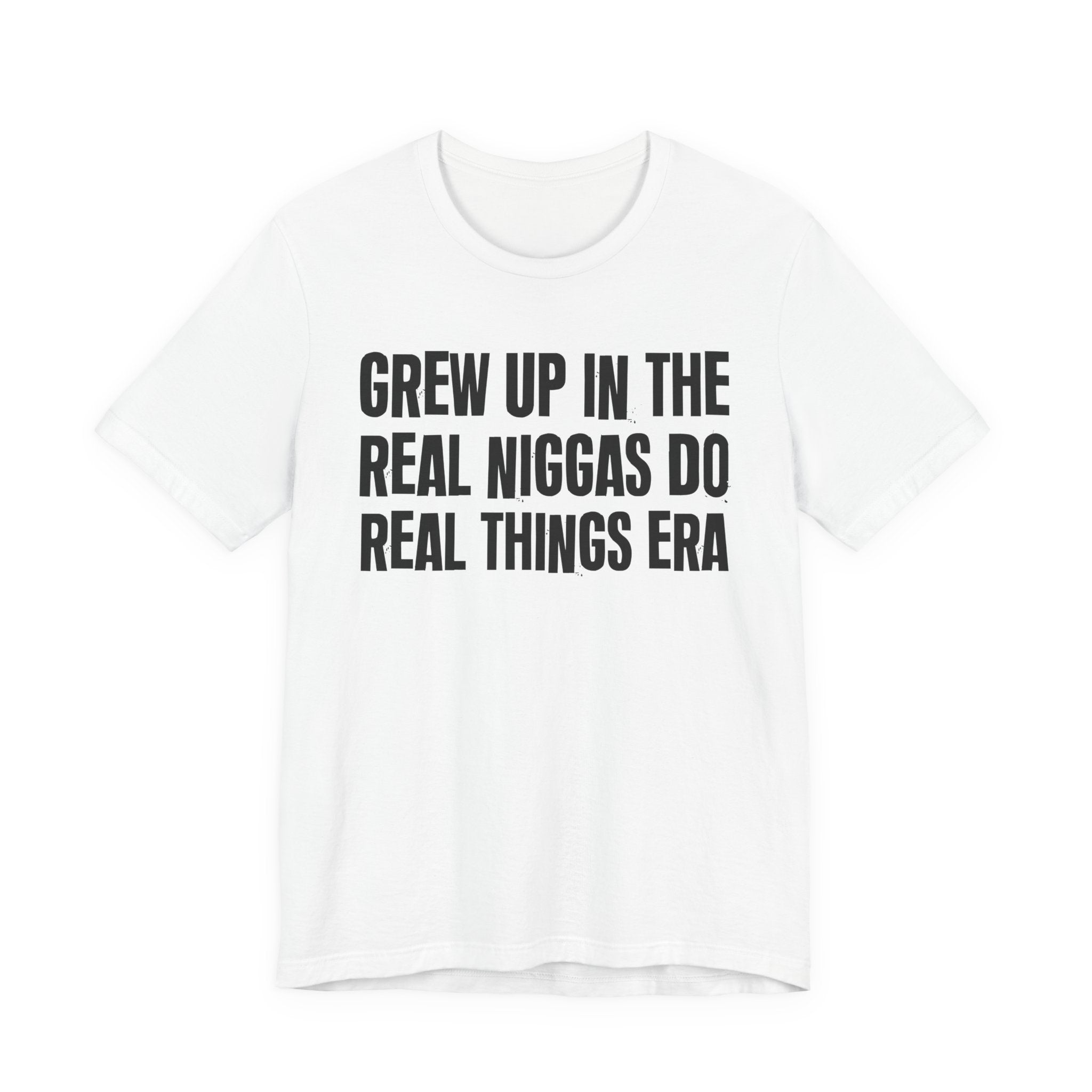 Grew Up In The Real Niggas Do Real Things Era - Hilarious Back In The Days  T-Shirt