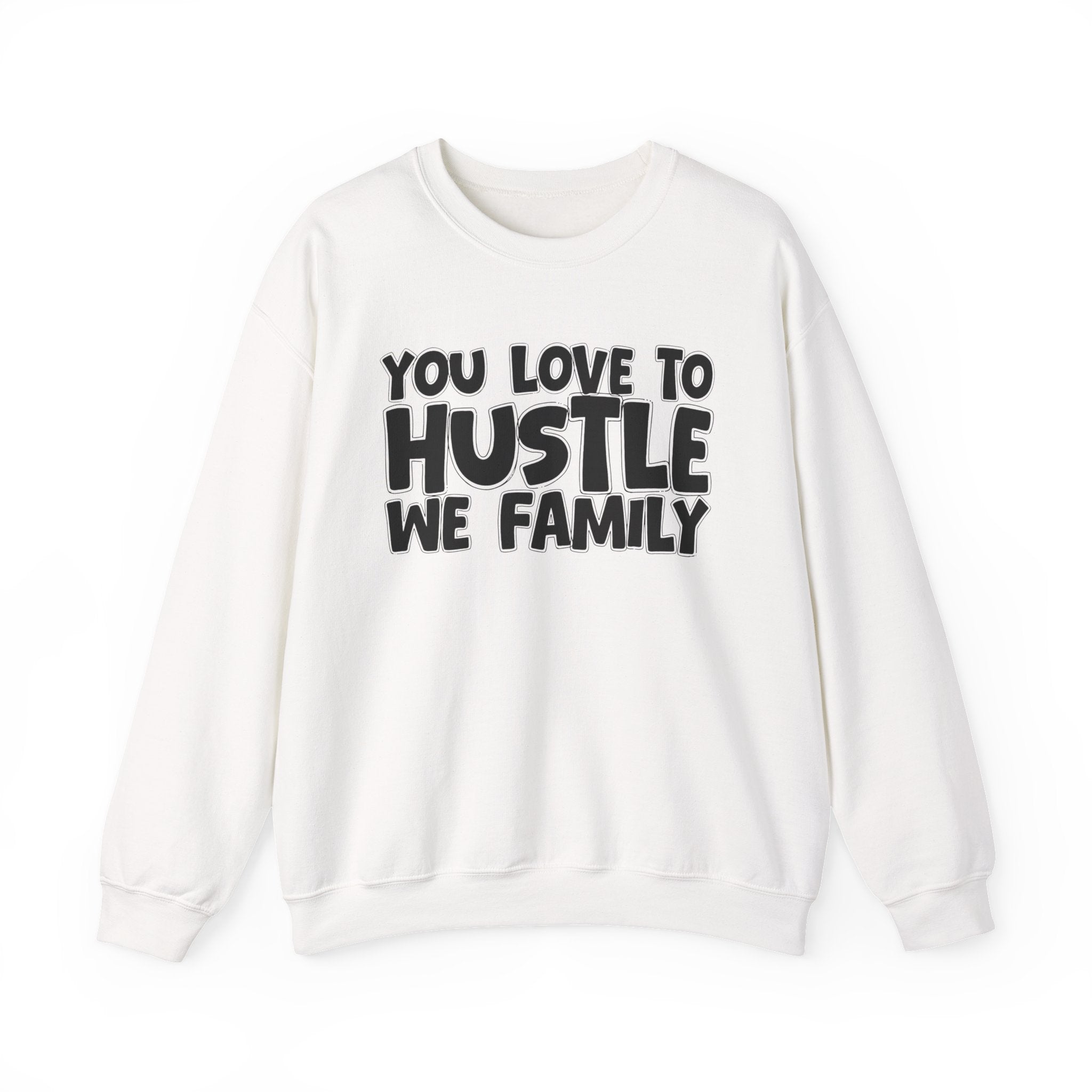 You Love To Hustle We Family — Motivational Hustle Statement Sweatshirt