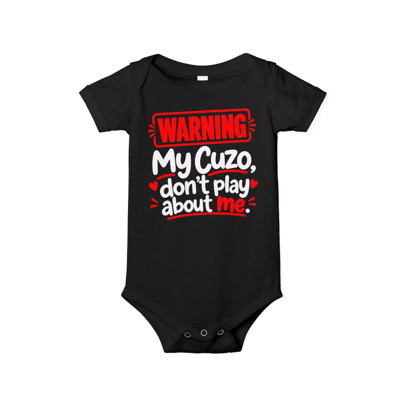 Warning My Cuzo Don’t Play About Me — Baby Bodysuit