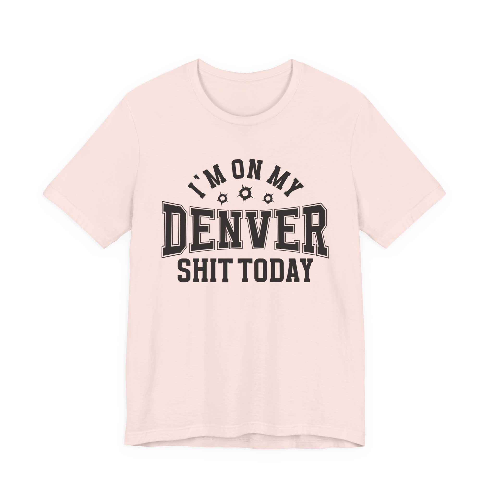 I'm On My Denver Shit Today (Bullet Holes) T-shirt