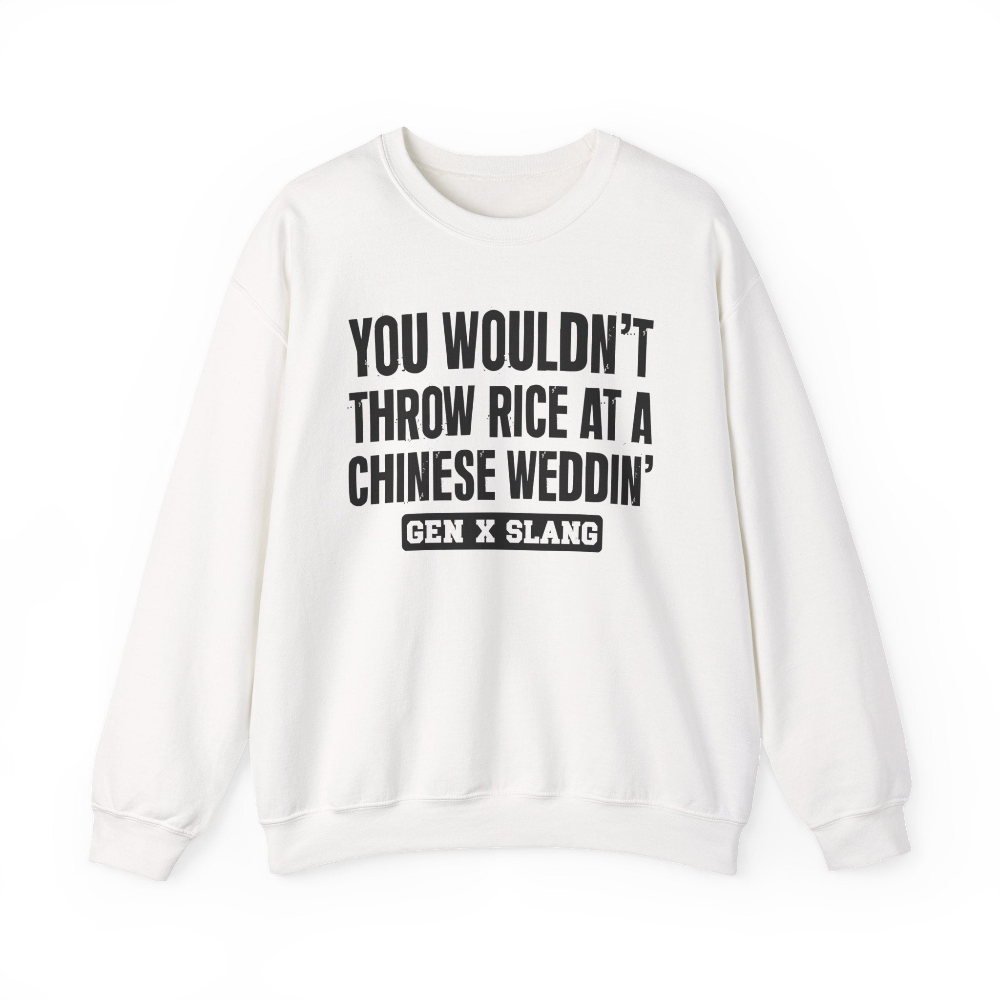 Gen X Slang Sweatshirt - You Wouldn't Throw Rice At A Chinese Weddin'