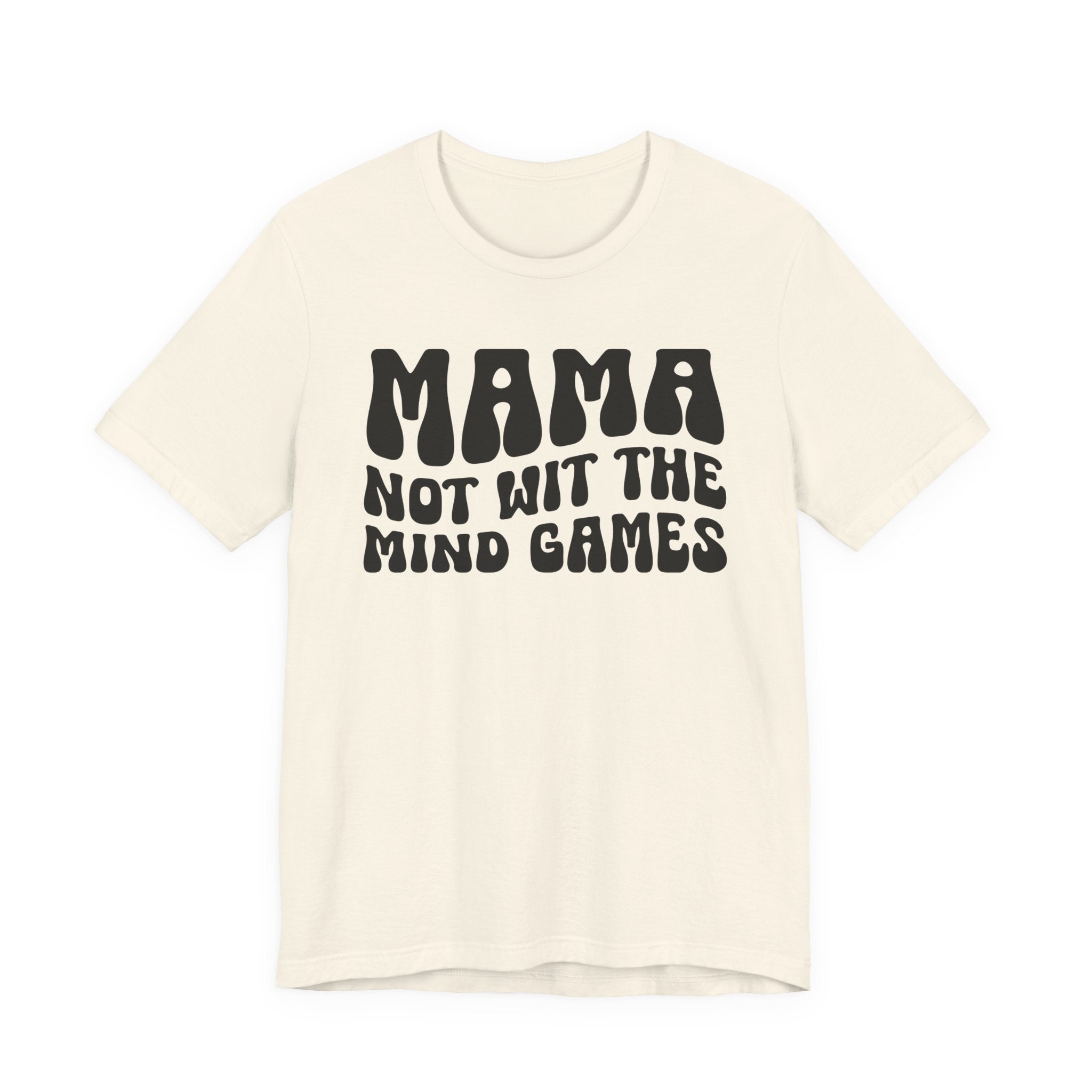 Mama Not Wit The Mind Games T-shirt (solid print)