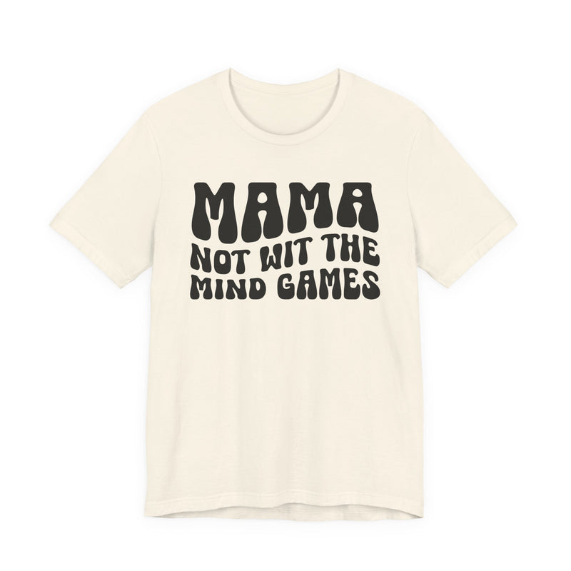 Mama Not Wit The Mind Games T-Shirt (solid print)