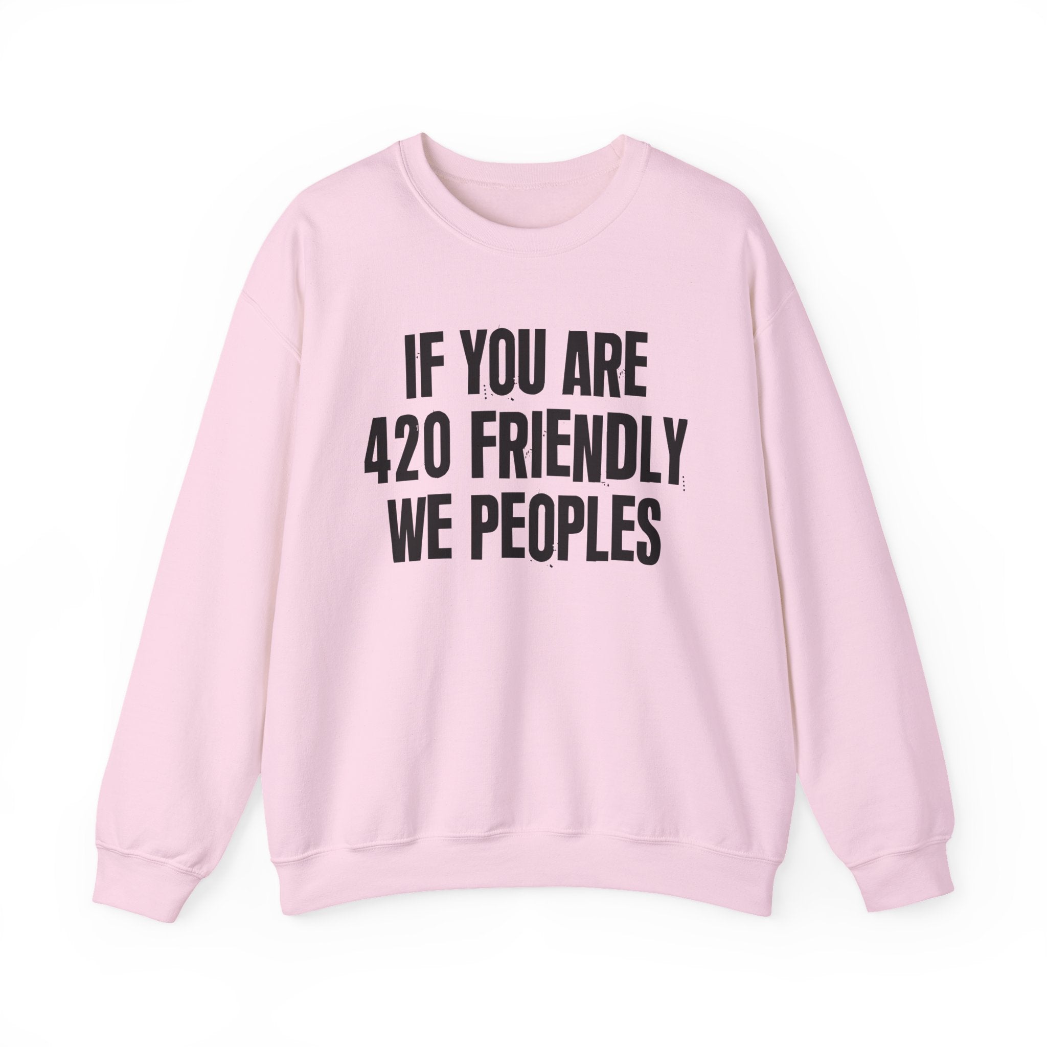 If You Are 420 Friendly We Peoples — Funny Cannabis Lovers Sweatshirt