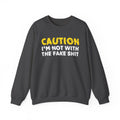 Caution I'm Not With The Fake Shit Humorous Warning Statement Sweatshirt
