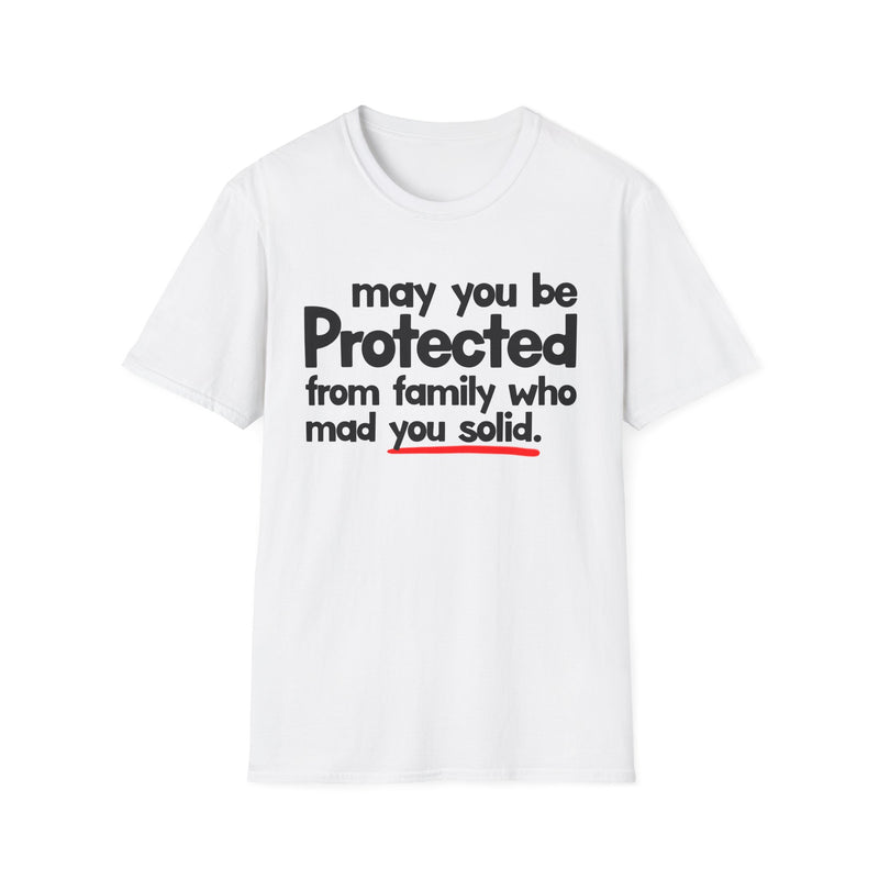 May You Be Protected From Family Who Mad You Solid — T-Shirt fabric detail close-up: MAY YOU BE PROTECTED FROM FAMILY WHO MAD YOU SOLID in bold statement lettering. Street Talk Designs protection statement apparel.