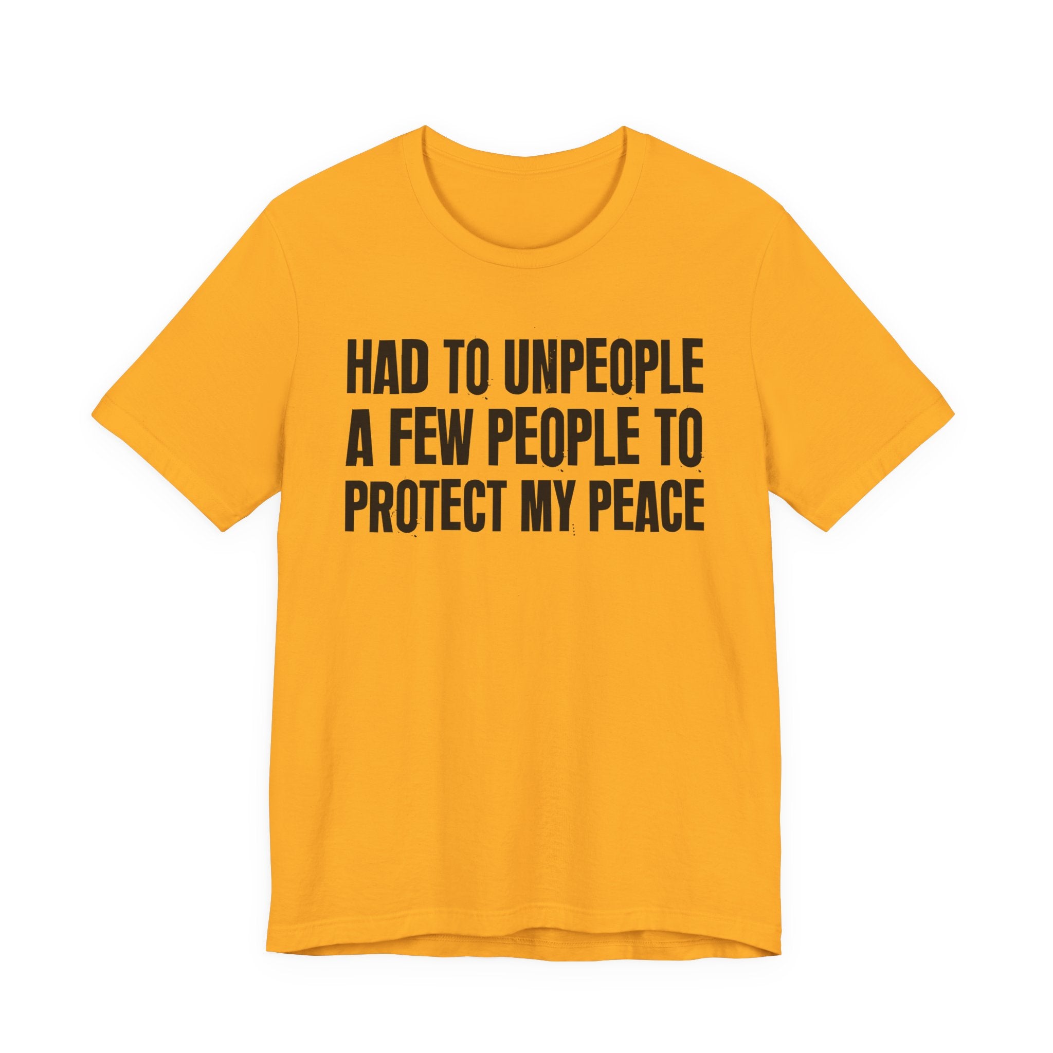 Had To Unpeople A Few People To Protect My Peace - Tee Shirt