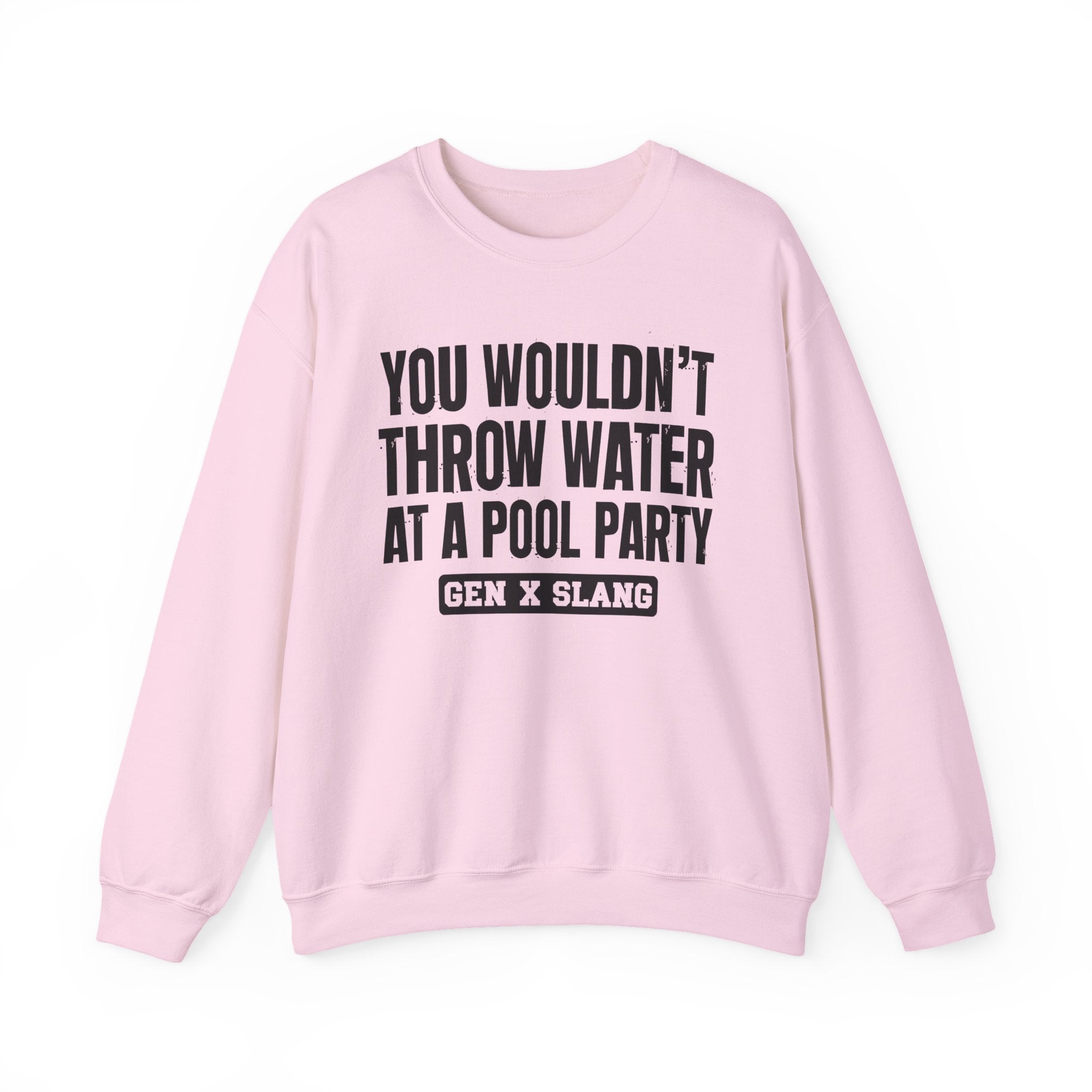 Gen X Slang Sweatshirt - You Wouldn't Throw Water at a Pool Party