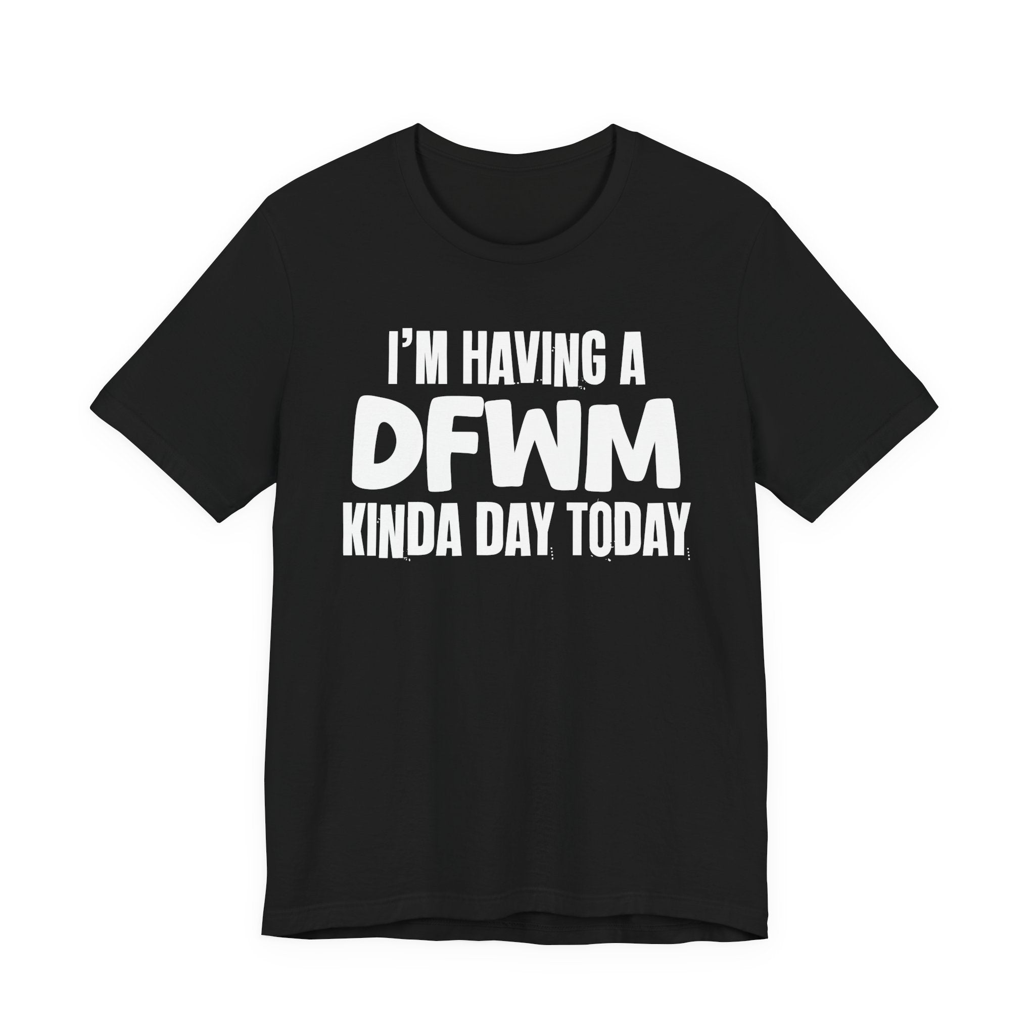 I'm Having a Dfwm Kinda Day Today - Humorous Mood T-Shirt