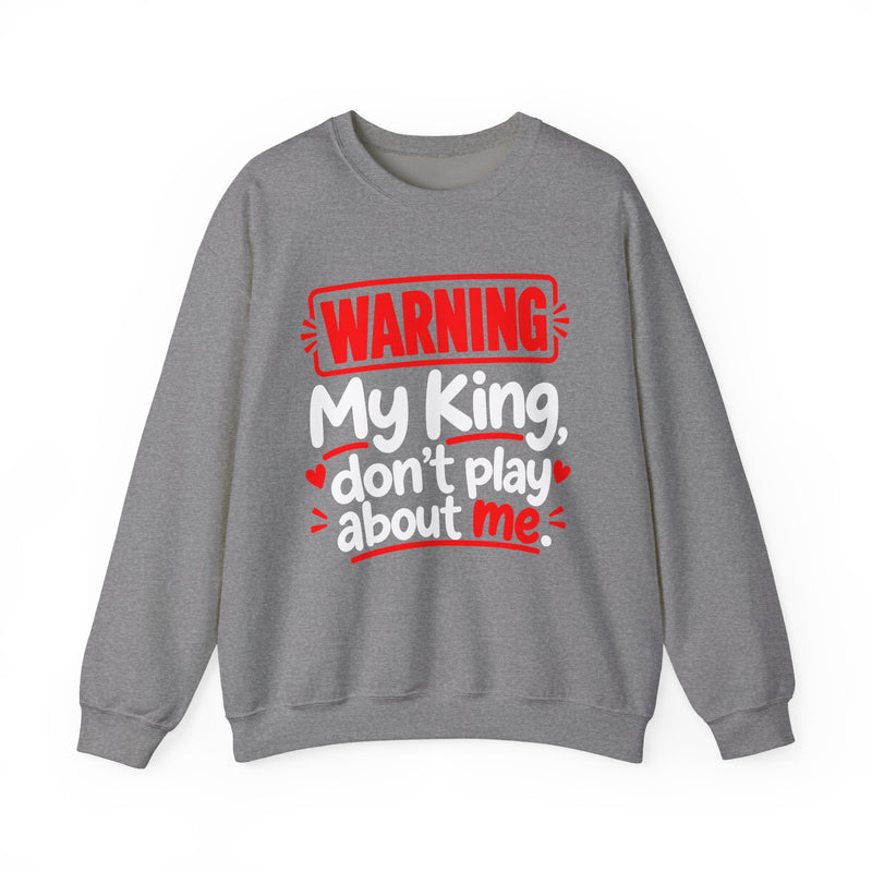 Warning — My King Don’t Play About Me — Sweatshirt back view: lettering reading 'WARNING MY KING DON'T PLAY ABOUT ME'. Street Talk Designs family statement apparel.
