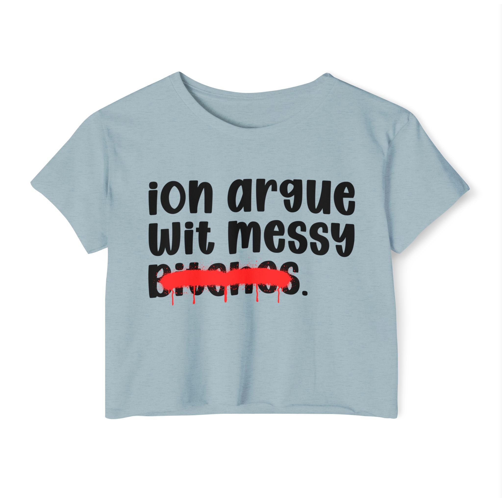 ION (I Don't) Argue Wit Messy Bitches — Funny Sassy Statement Crop Top