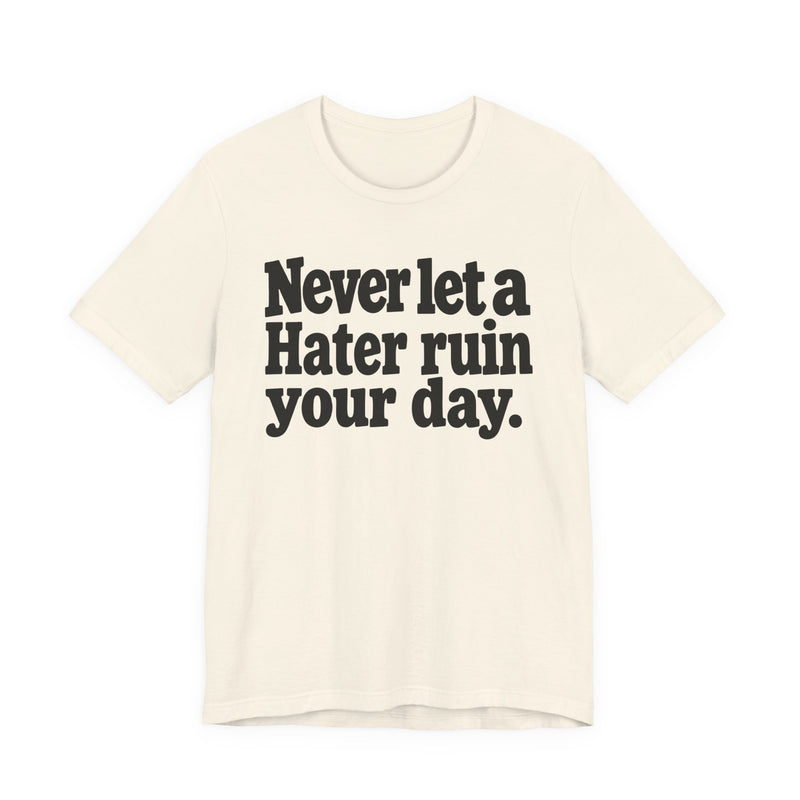 Never Let A Hater Ruin Your Day — T-Shirt